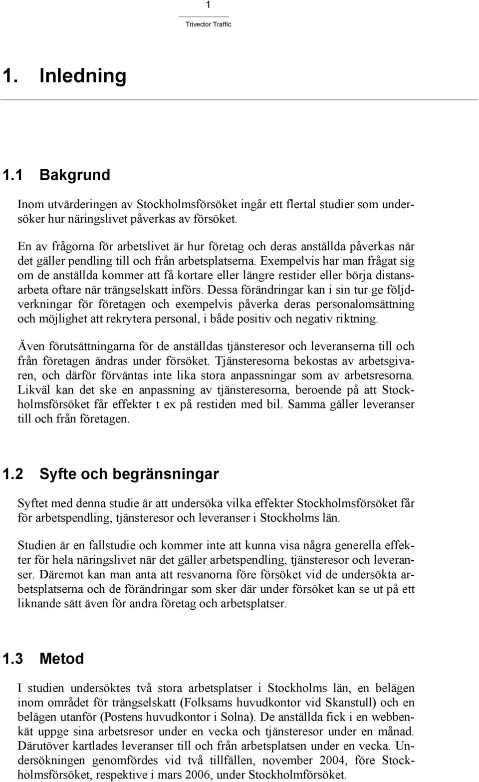 Exempelvis har man frågat sig om de anställda kommer att få kortare eller längre restider eller börja distansarbeta oftare när trängselskatt införs.