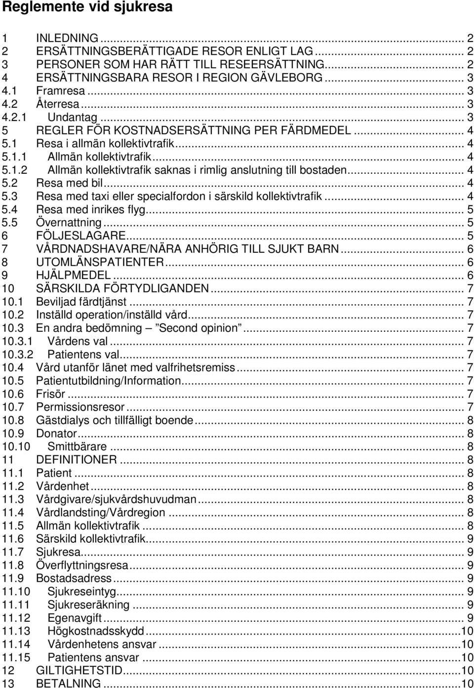 .. 4 5.2 Resa med bil... 4 5.3 Resa med taxi eller specialfordon i särskild kollektivtrafik... 4 5.4 Resa med inrikes flyg... 5 5.5 Övernattning... 5 6 FÖLJESLAGARE.