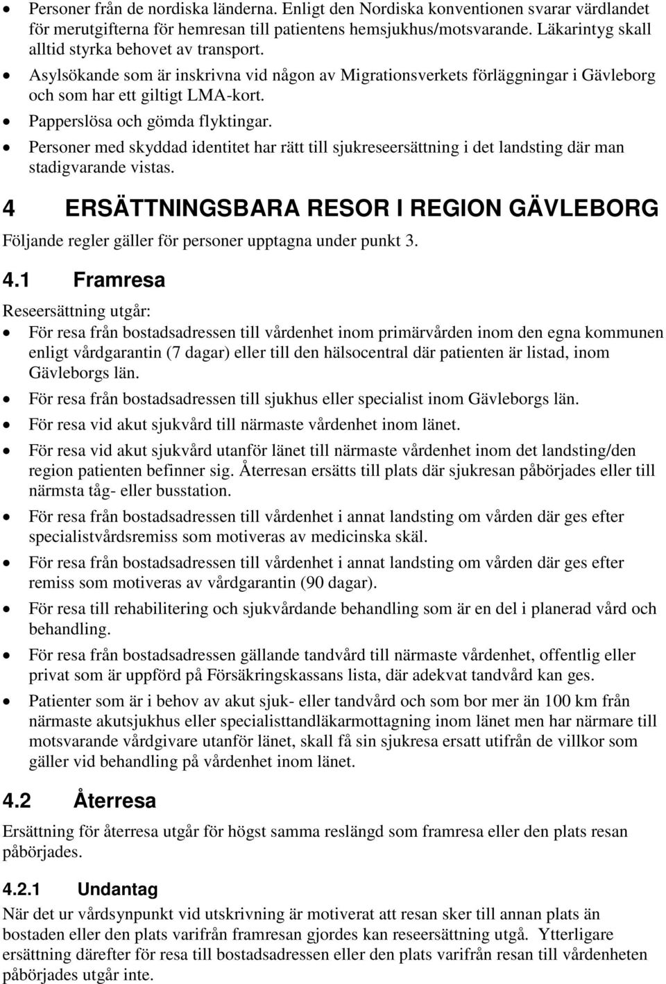 Papperslösa och gömda flyktingar. Personer med skyddad identitet har rätt till sjukreseersättning i det landsting där man stadigvarande vistas.