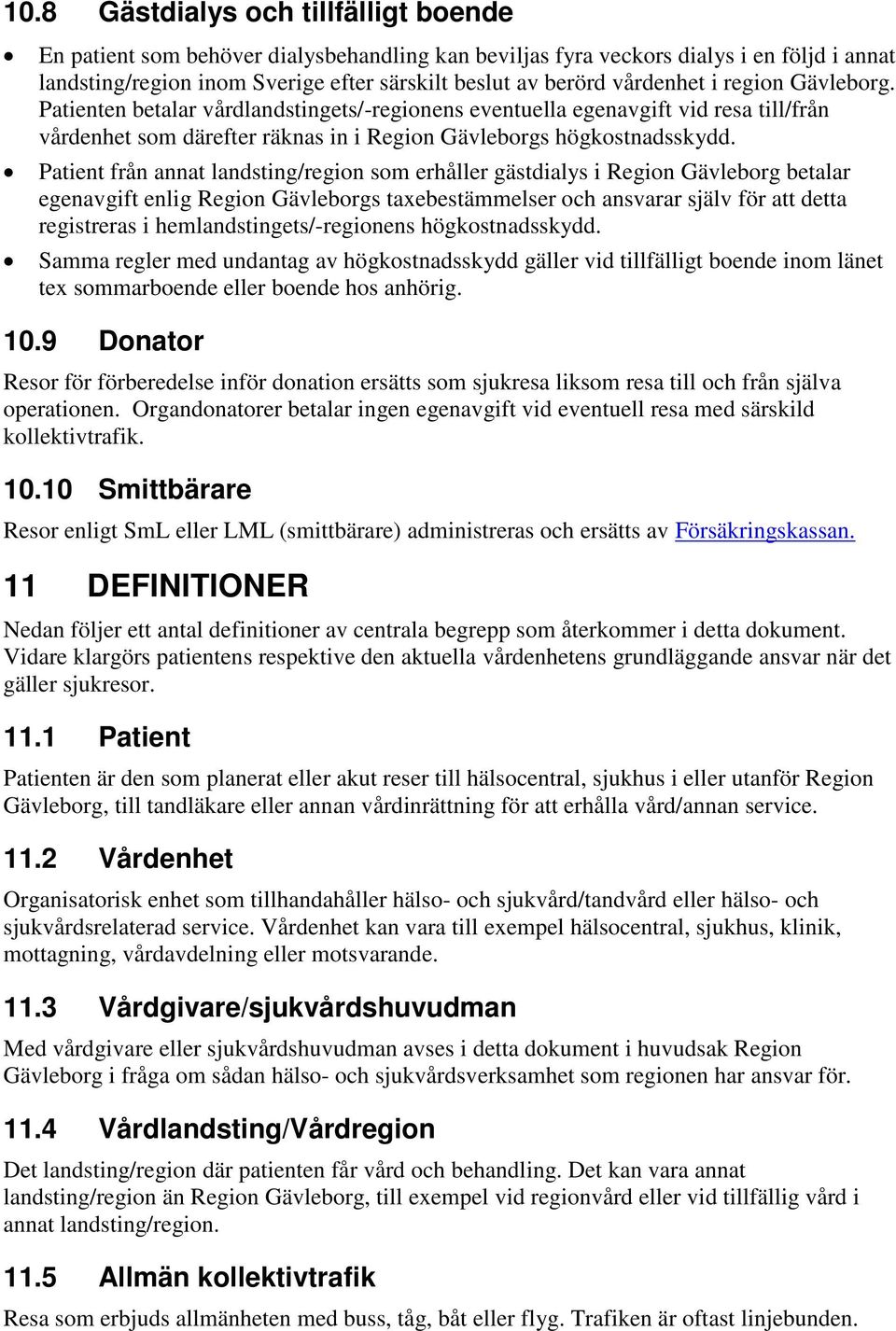 Patient från annat landsting/region som erhåller gästdialys i Region Gävleborg betalar egenavgift enlig Region Gävleborgs taxebestämmelser och ansvarar själv för att detta registreras i