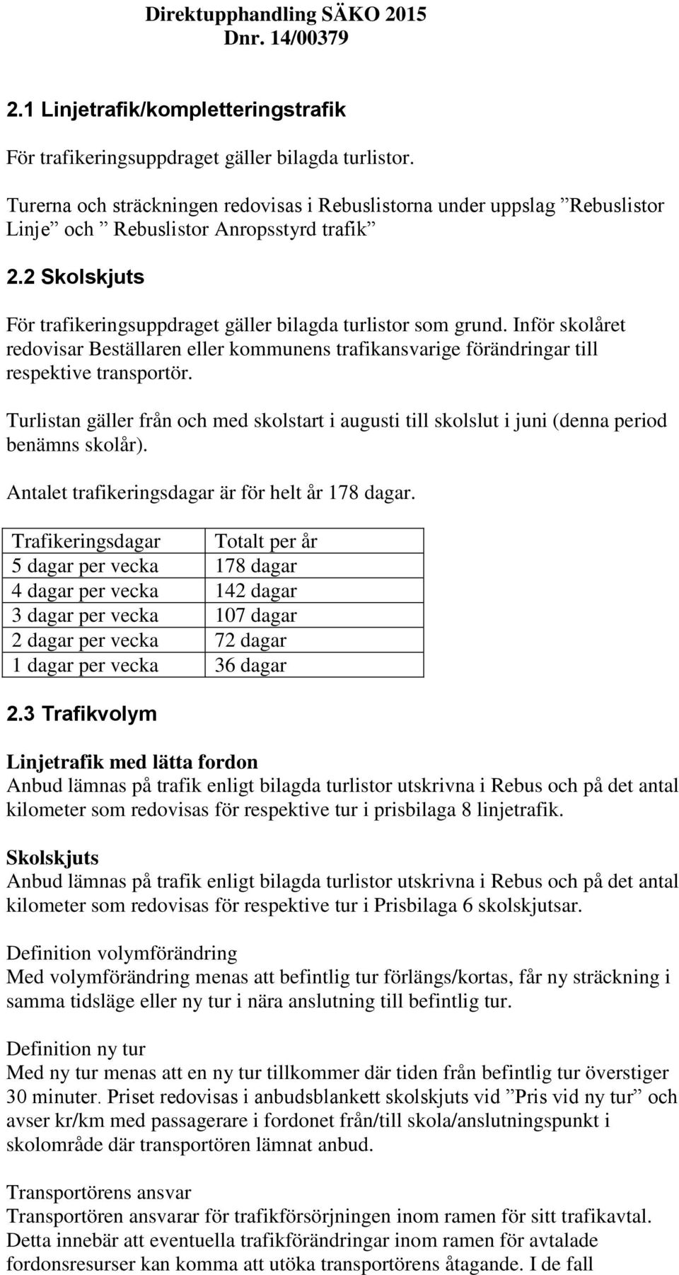 Inför skolåret redovisar Beställaren eller kommunens trafikansvarige förändringar till respektive transportör.