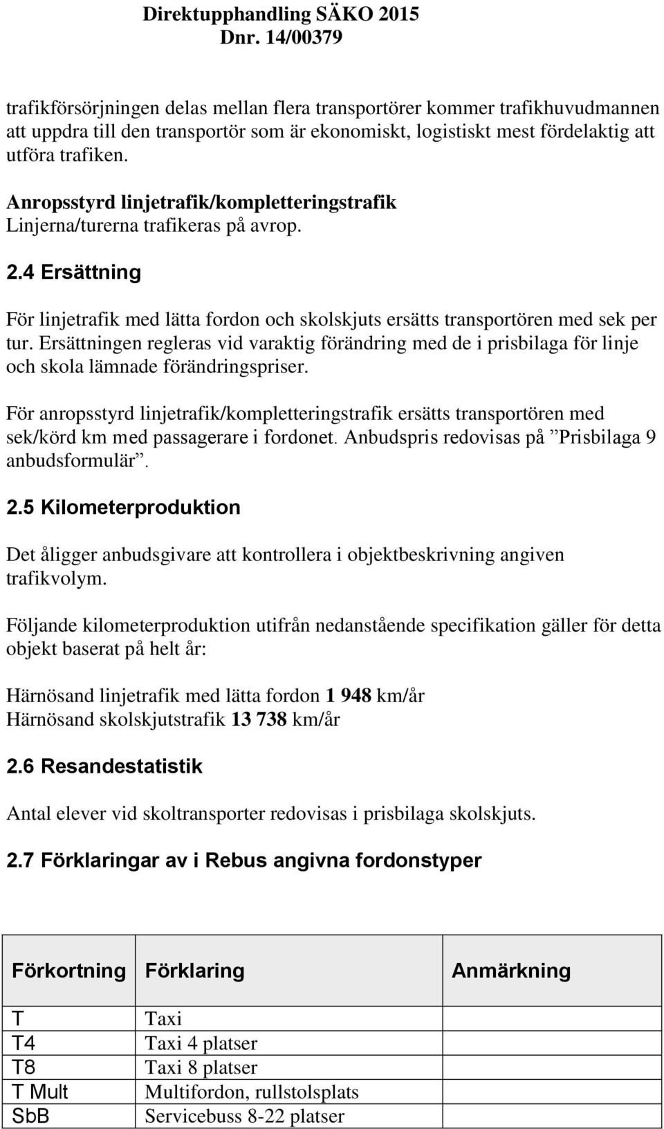 Ersättningen regleras vid varaktig förändring med de i prisbilaga för linje och skola lämnade förändringspriser.