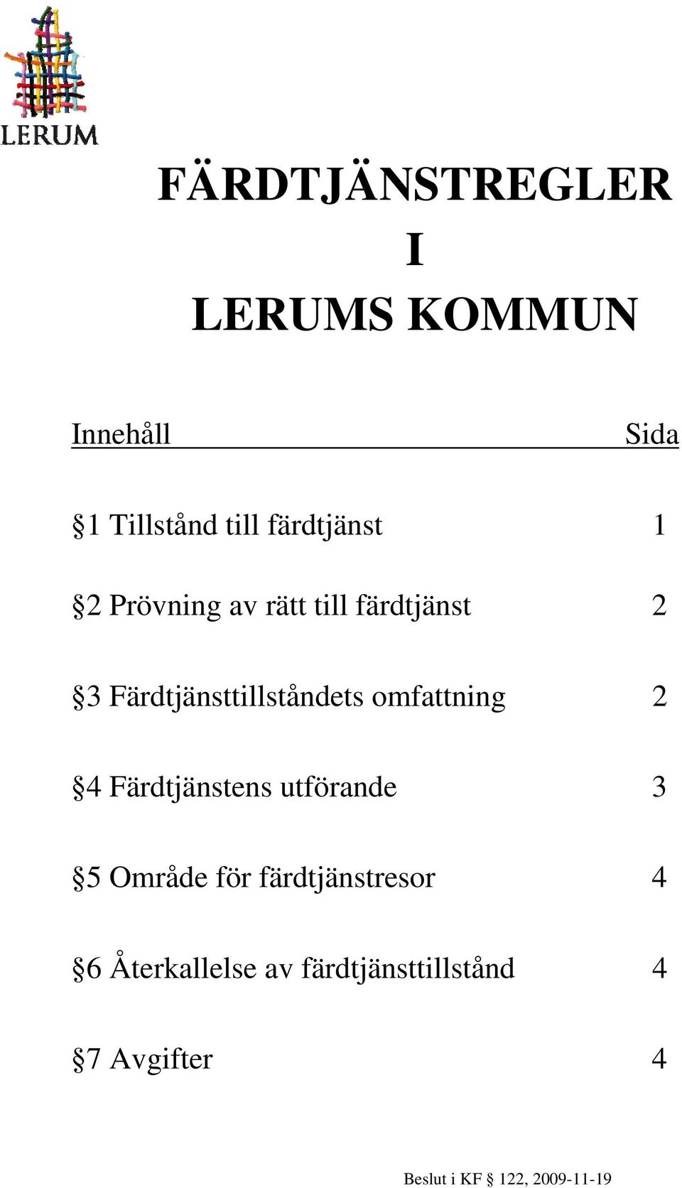 Färdtjänsttillståndets omfattning 2 4 Färdtjänstens utförande 3 5 Område