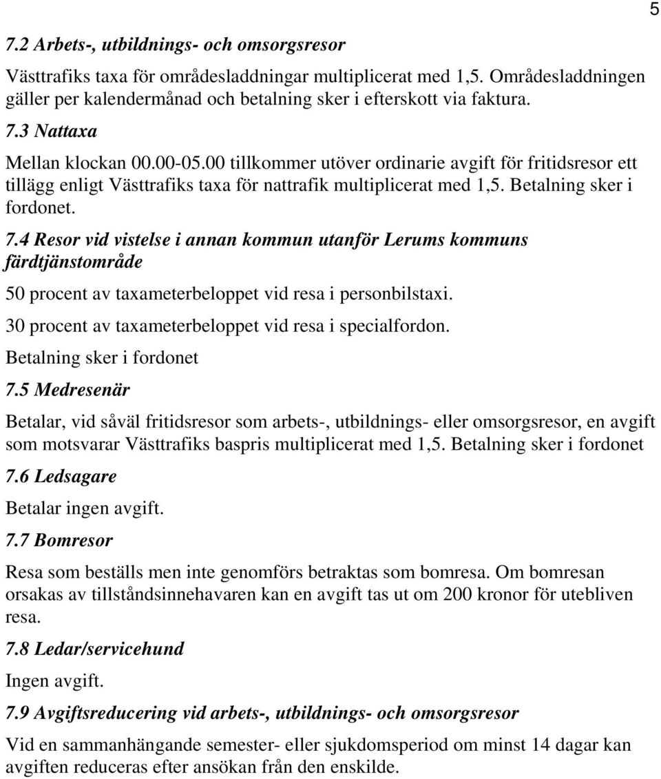 4 Resor vid vistelse i annan kommun utanför Lerums kommuns färdtjänstområde 50 procent av taxameterbeloppet vid resa i personbilstaxi. 30 procent av taxameterbeloppet vid resa i specialfordon.