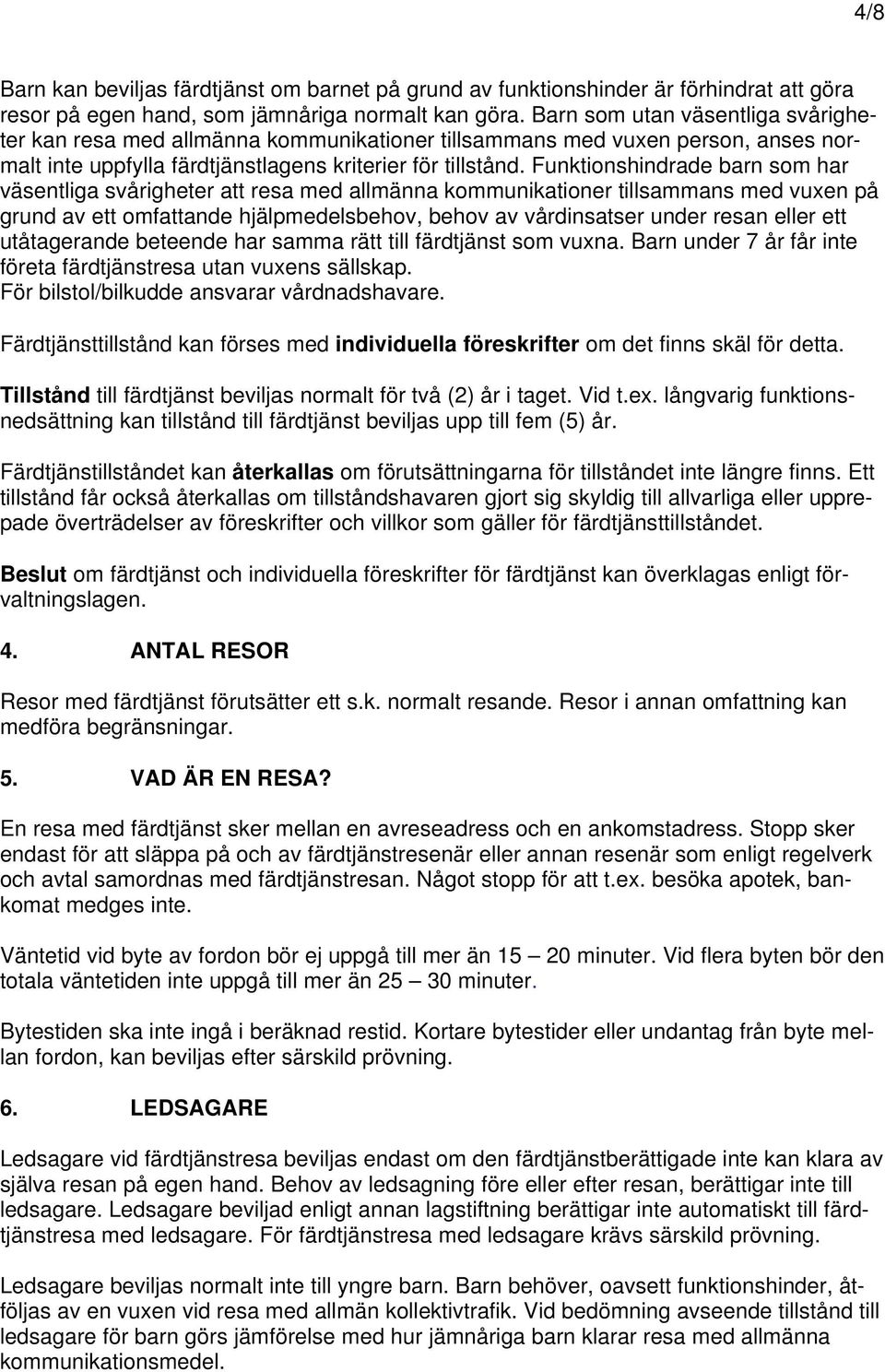 Funktionshindrade barn som har väsentliga svårigheter att resa med allmänna kommunikationer tillsammans med vuxen på grund av ett omfattande hjälpmedelsbehov, behov av vårdinsatser under resan eller