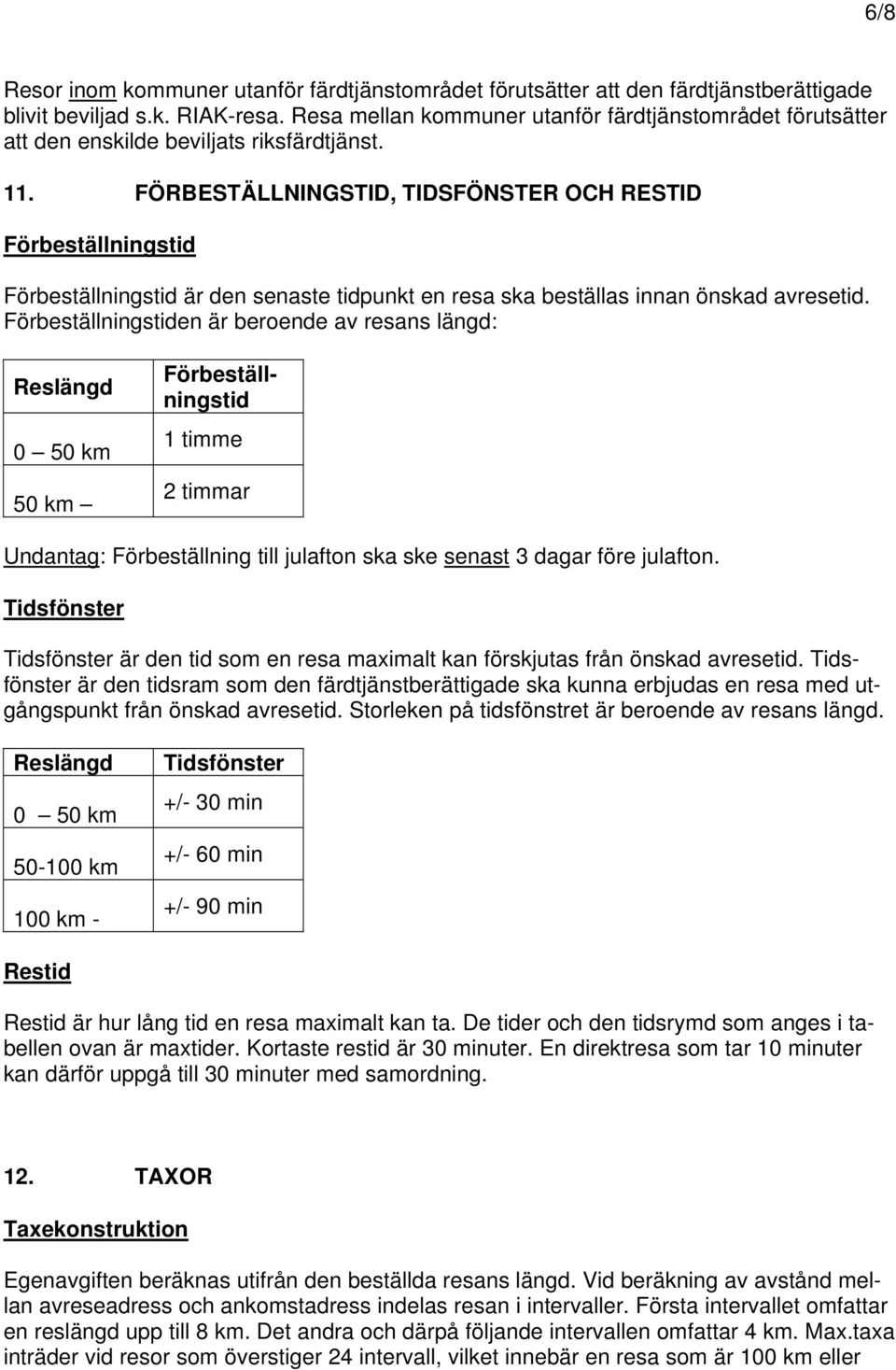 FÖRBESTÄLLNINGSTID, TIDSFÖNSTER OCH RESTID Förbeställningstid Förbeställningstid är den senaste tidpunkt en resa ska beställas innan önskad avresetid.