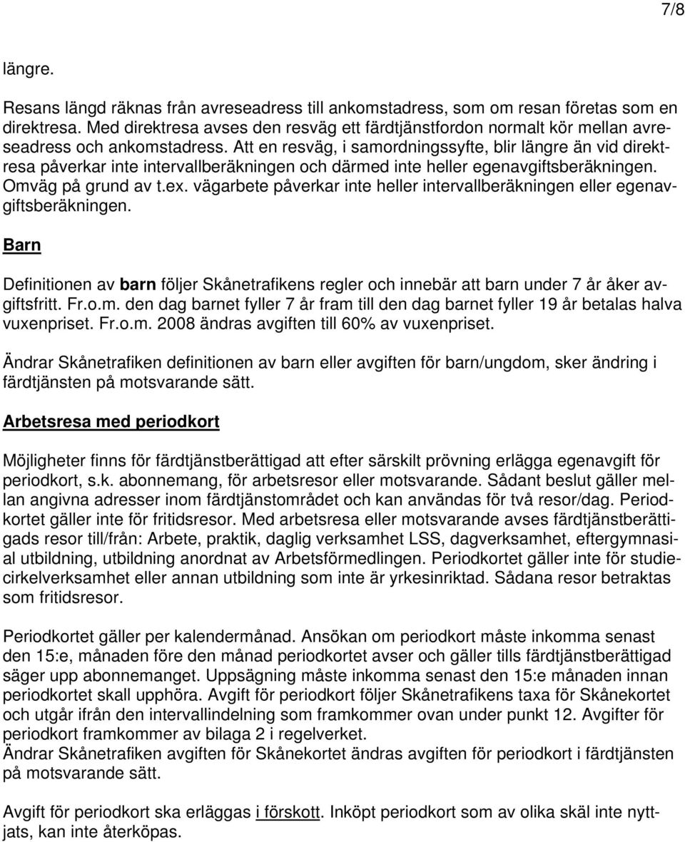 Att en resväg, i samordningssyfte, blir längre än vid direktresa påverkar inte intervallberäkningen och därmed inte heller egenavgiftsberäkningen. Omväg på grund av t.ex.