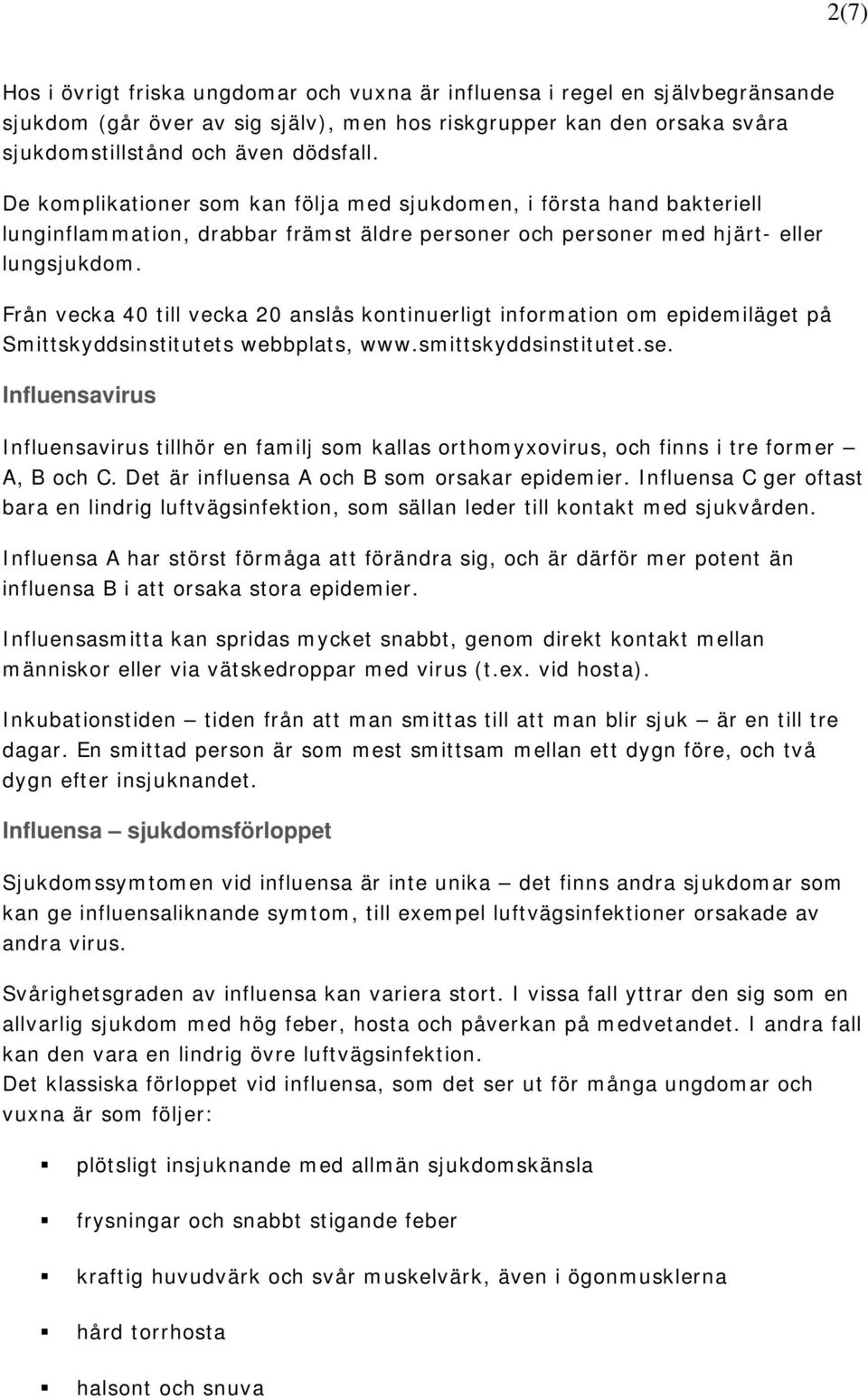 Från vecka 40 till vecka 20 anslås kontinuerligt information om epidemiläget på Smittskyddsinstitutets webbplats, www.smittskyddsinstitutet.se.