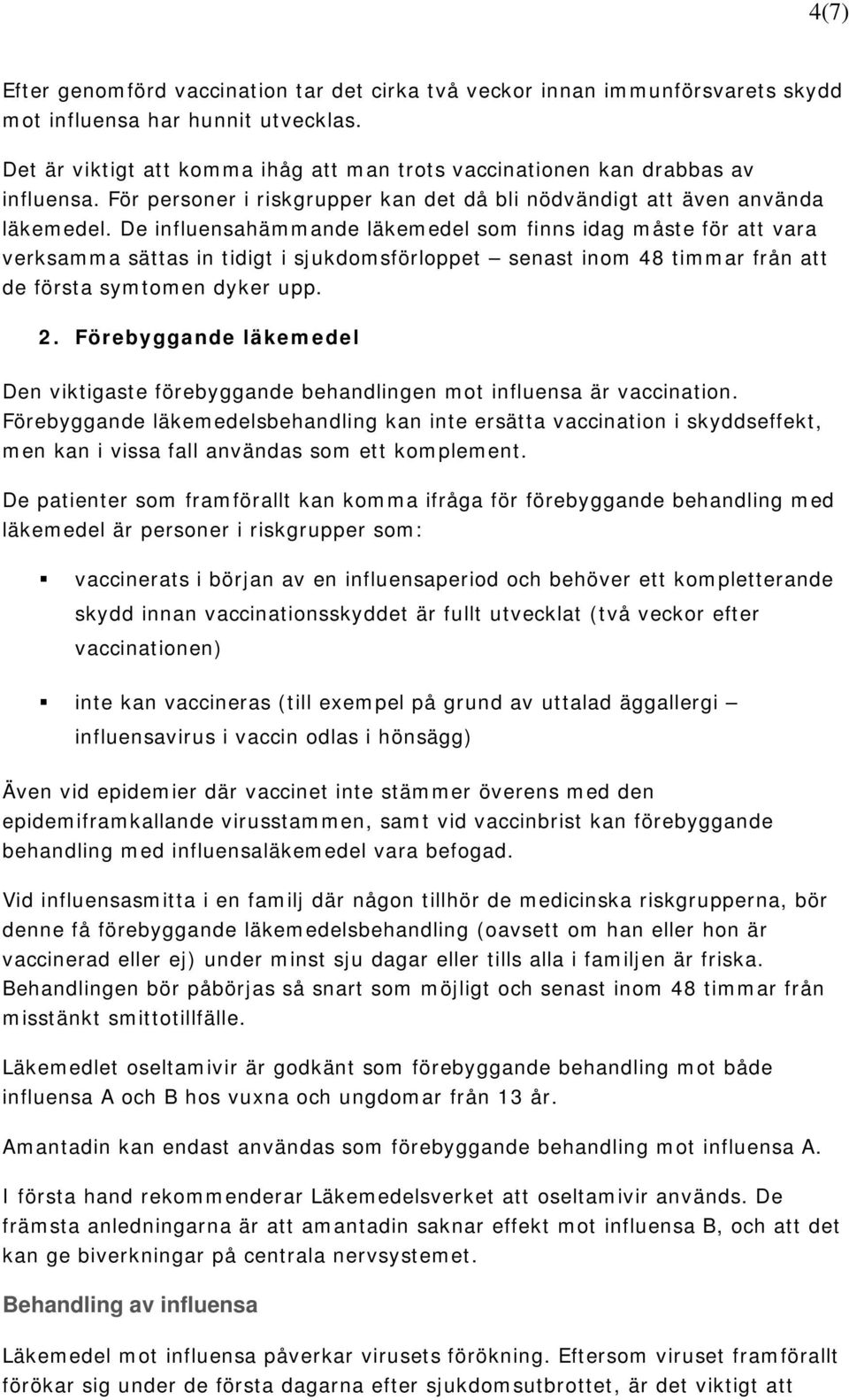 De influensahämmande läkemedel som finns idag måste för att vara verksamma sättas in tidigt i sjukdomsförloppet senast inom 48 timmar från att de första symtomen dyker upp. 2.