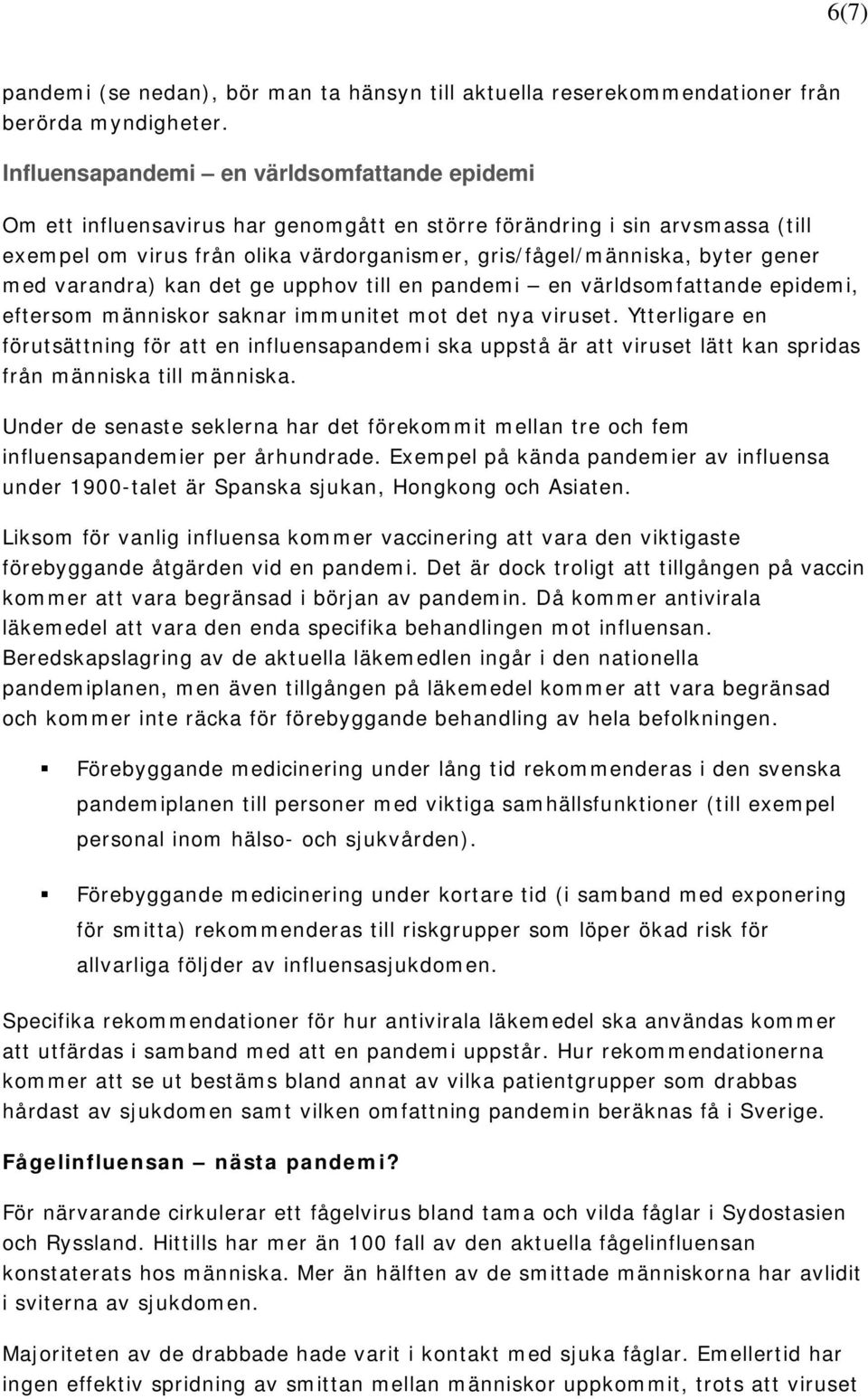 gener med varandra) kan det ge upphov till en pandemi en världsomfattande epidemi, eftersom människor saknar immunitet mot det nya viruset.