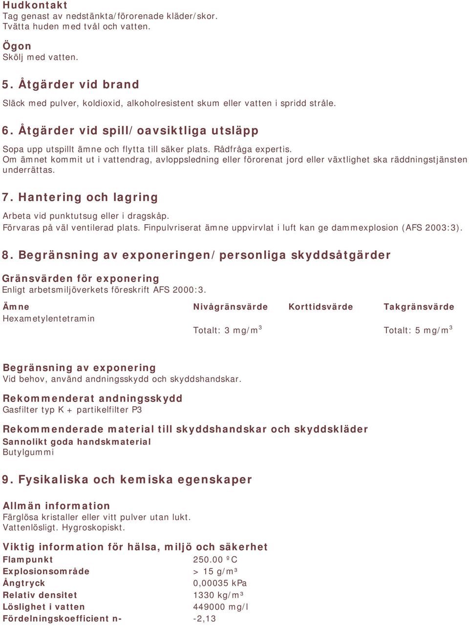 Rådfråga expertis. Om ämnet kommit ut i vattendrag, avloppsledning eller förorenat jord eller växtlighet ska räddningstjänsten underrättas. 7.