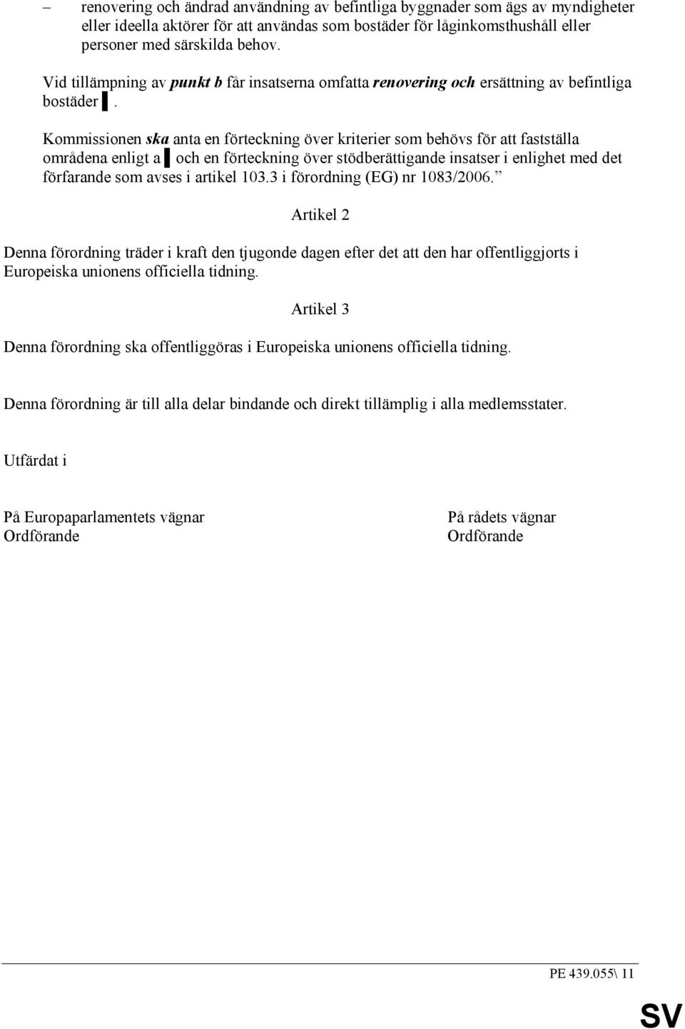 Kommissionen ska anta en förteckning över kriterier som behövs för att fastställa områdena enligt a och en förteckning över stödberättigande insatser i enlighet med det förfarande som avses i artikel