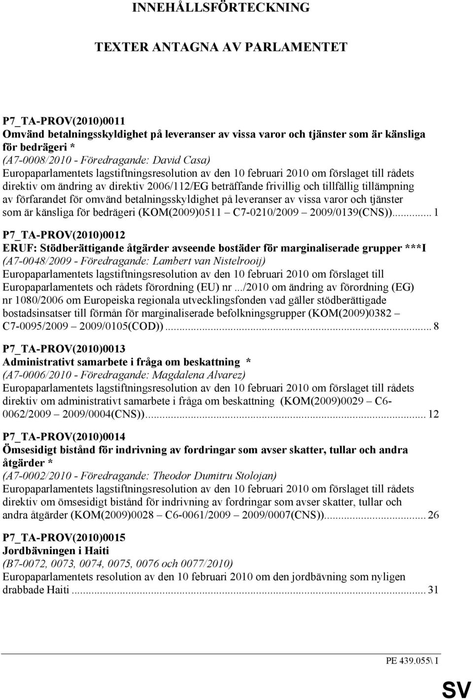 tillämpning av förfarandet för omvänd betalningsskyldighet på leveranser av vissa varor och tjänster som är känsliga för bedrägeri (KOM(2009)0511 C7-0210/2009 2009/0139(CNS)).