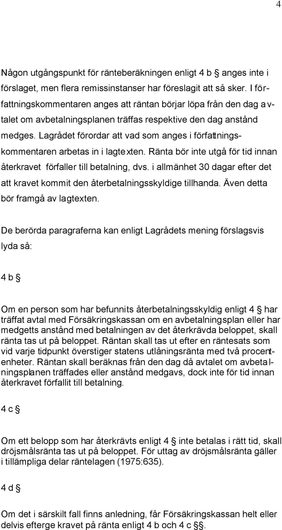 Lagrådet förordar att vad som anges i författningskommentaren arbetas in i lagtexten. Ränta bör inte utgå för tid innan återkravet förfaller till betalning, dvs.