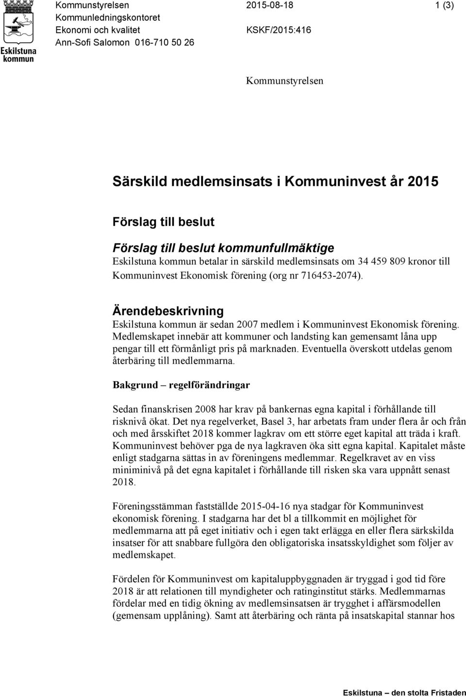 Ärendebeskrivning Eskilstuna kommun är sedan 2007 medlem i Kommuninvest Ekonomisk förening.