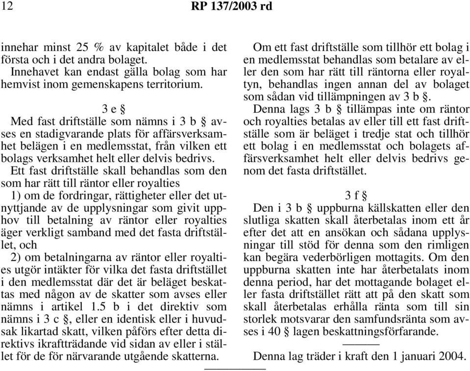 Ett fast driftställe skall behandlas som den som har rätt till räntor eller royalties 1) om de fordringar, rättigheter eller det utnyttjande av de upplysningar som givit upphov till betalning av