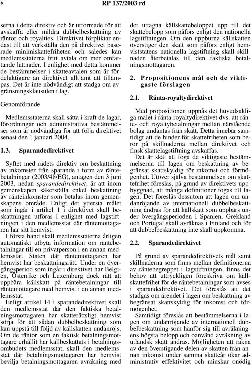 I enlighet med detta kommer de bestämmelser i skatteavtalen som är fördelaktigare än direktivet alltjämt att tillämpas. Det är inte nödvändigt att stadga om avgränsningsklausulen i lag.