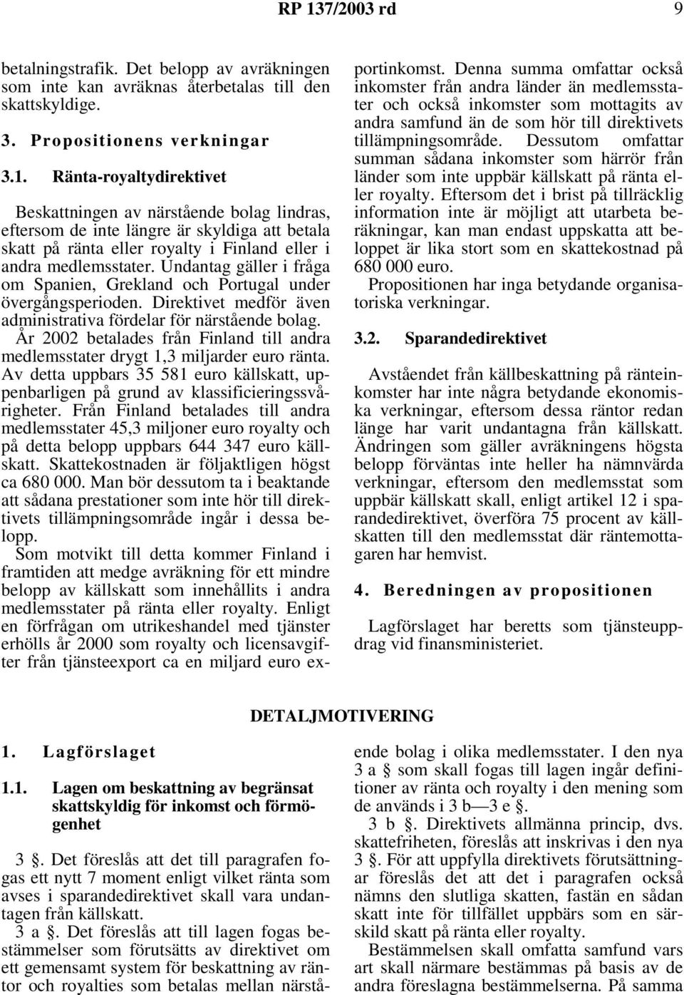 År 2002 betalades från Finland till andra medlemsstater drygt 1,3 miljarder euro ränta. Av detta uppbars 35 581 euro källskatt, uppenbarligen på grund av klassificieringssvårigheter.