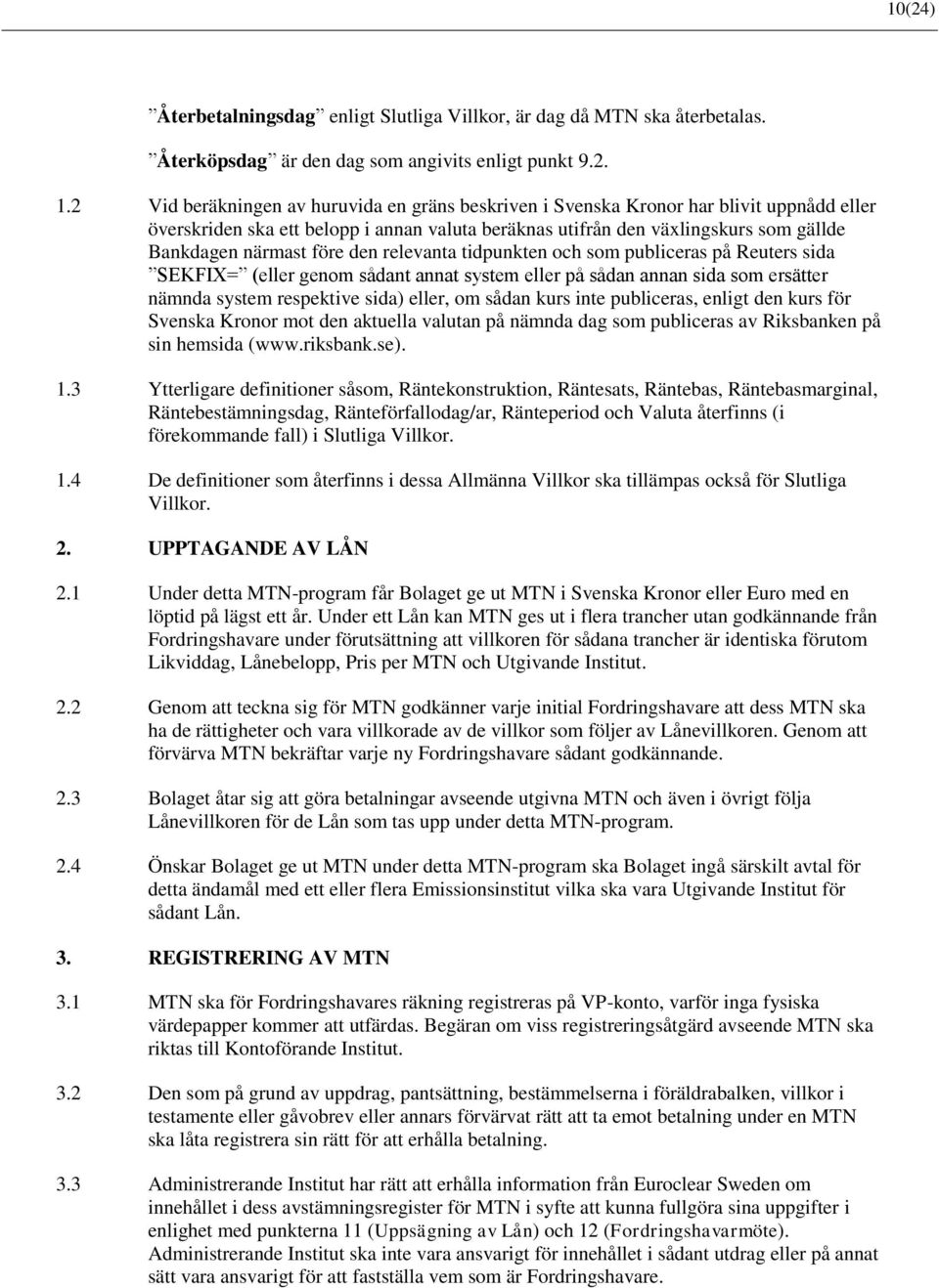 före den relevanta tidpunkten och som publiceras på Reuters sida SEKFIX= (eller genom sådant annat system eller på sådan annan sida som ersätter nämnda system respektive sida) eller, om sådan kurs