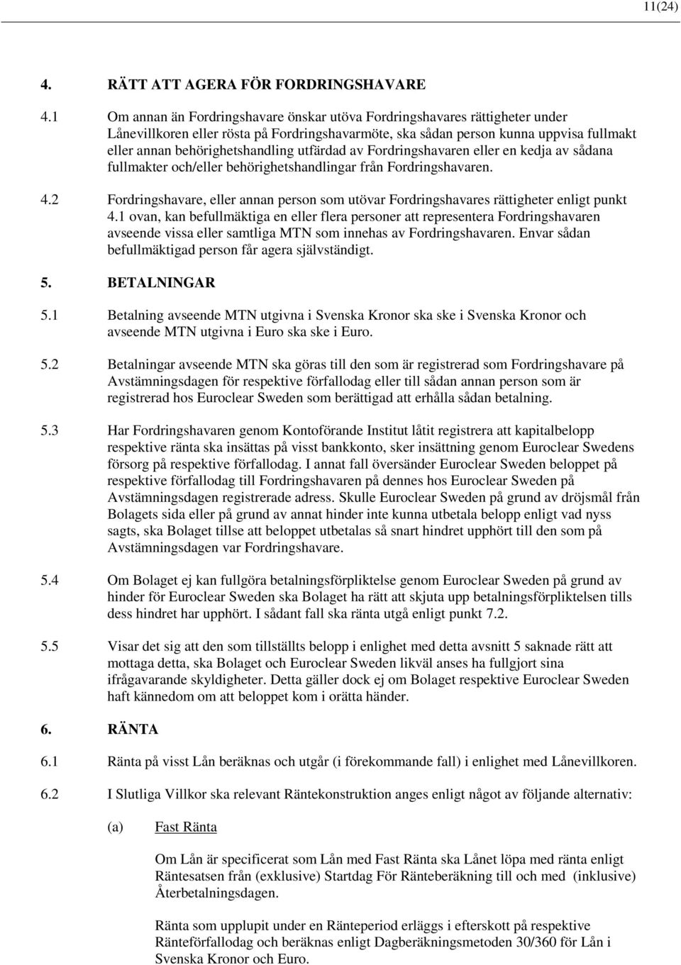 utfärdad av Fordringshavaren eller en kedja av sådana fullmakter och/eller behörighetshandlingar från Fordringshavaren. 4.