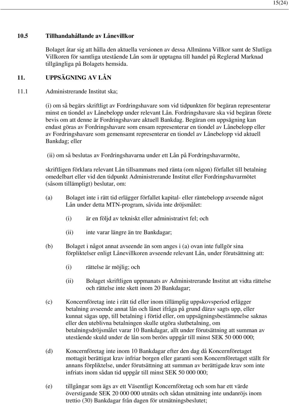 Reglerad Marknad tillgängliga på Bolagets hemsida. 11. UPPSÄGNING AV LÅN 11.