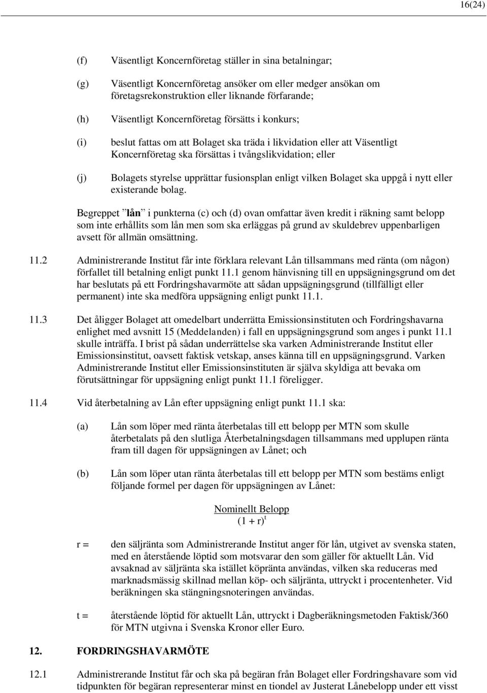 upprättar fusionsplan enligt vilken Bolaget ska uppgå i nytt eller existerande bolag.