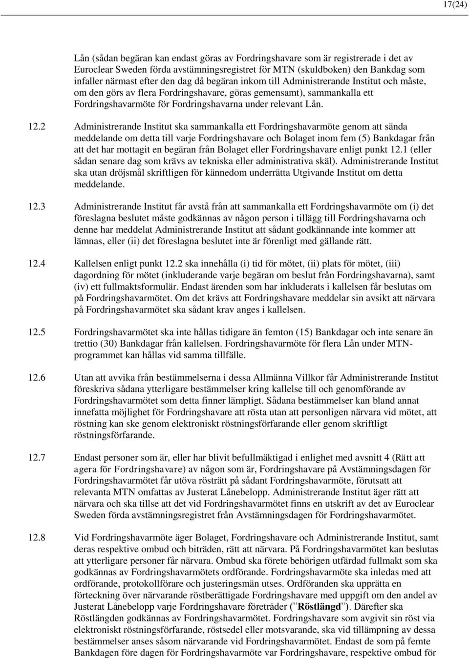 2 Administrerande Institut ska sammankalla ett Fordringshavarmöte genom att sända meddelande om detta till varje Fordringshavare och Bolaget inom fem (5) Bankdagar från att det har mottagit en