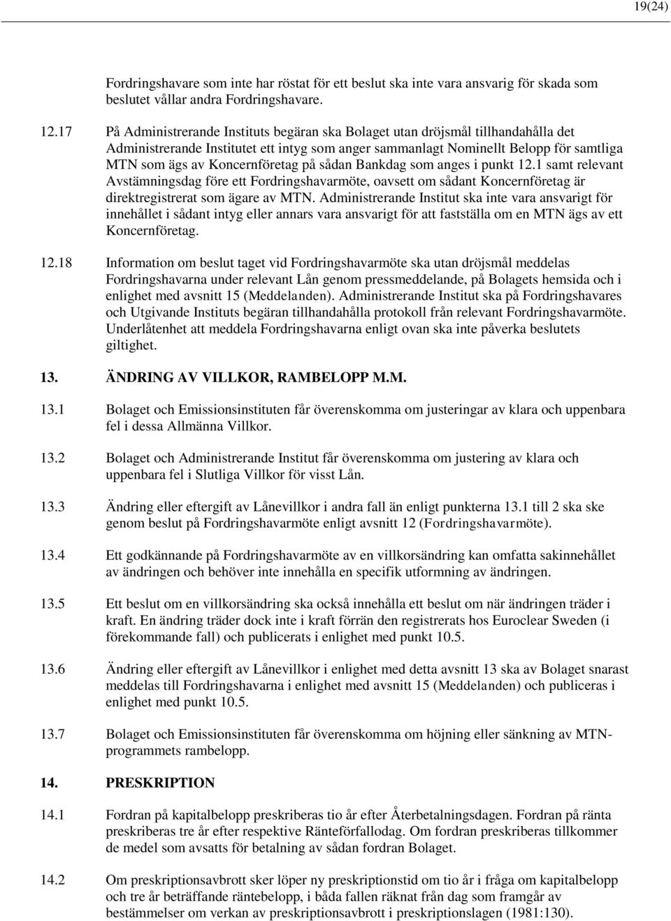 Koncernföretag på sådan Bankdag som anges i punkt 12.1 samt relevant Avstämningsdag före ett Fordringshavarmöte, oavsett om sådant Koncernföretag är direktregistrerat som ägare av MTN.