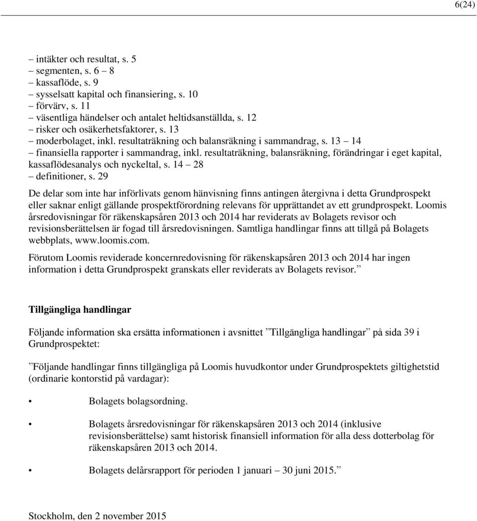 resultaträkning, balansräkning, förändringar i eget kapital, kassaflödesanalys och nyckeltal, s. 14 28 definitioner, s.