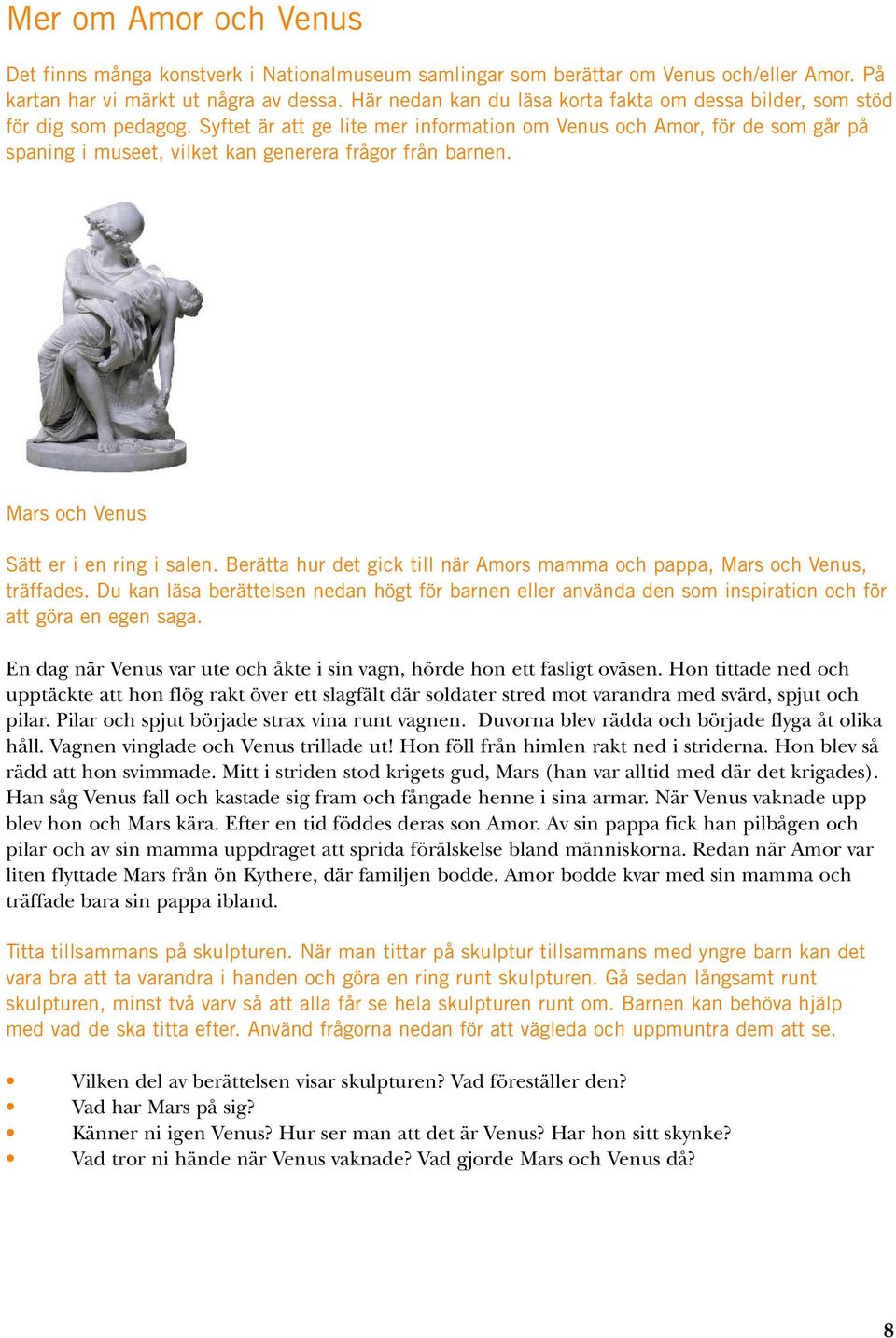 Syftet är att ge lite mer information om Venus och Amor, för de som går på spaning i museet, vilket kan generera frågor från barnen. Mars och Venus Sätt er i en ring i salen.