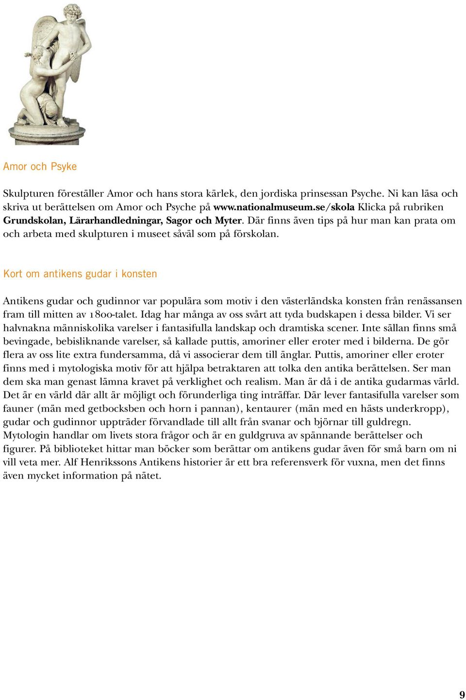 Kort om antikens gudar i konsten Antikens gudar och gudinnor var populära som motiv i den västerländska konsten från renässansen fram till mitten av NUMM-talet.