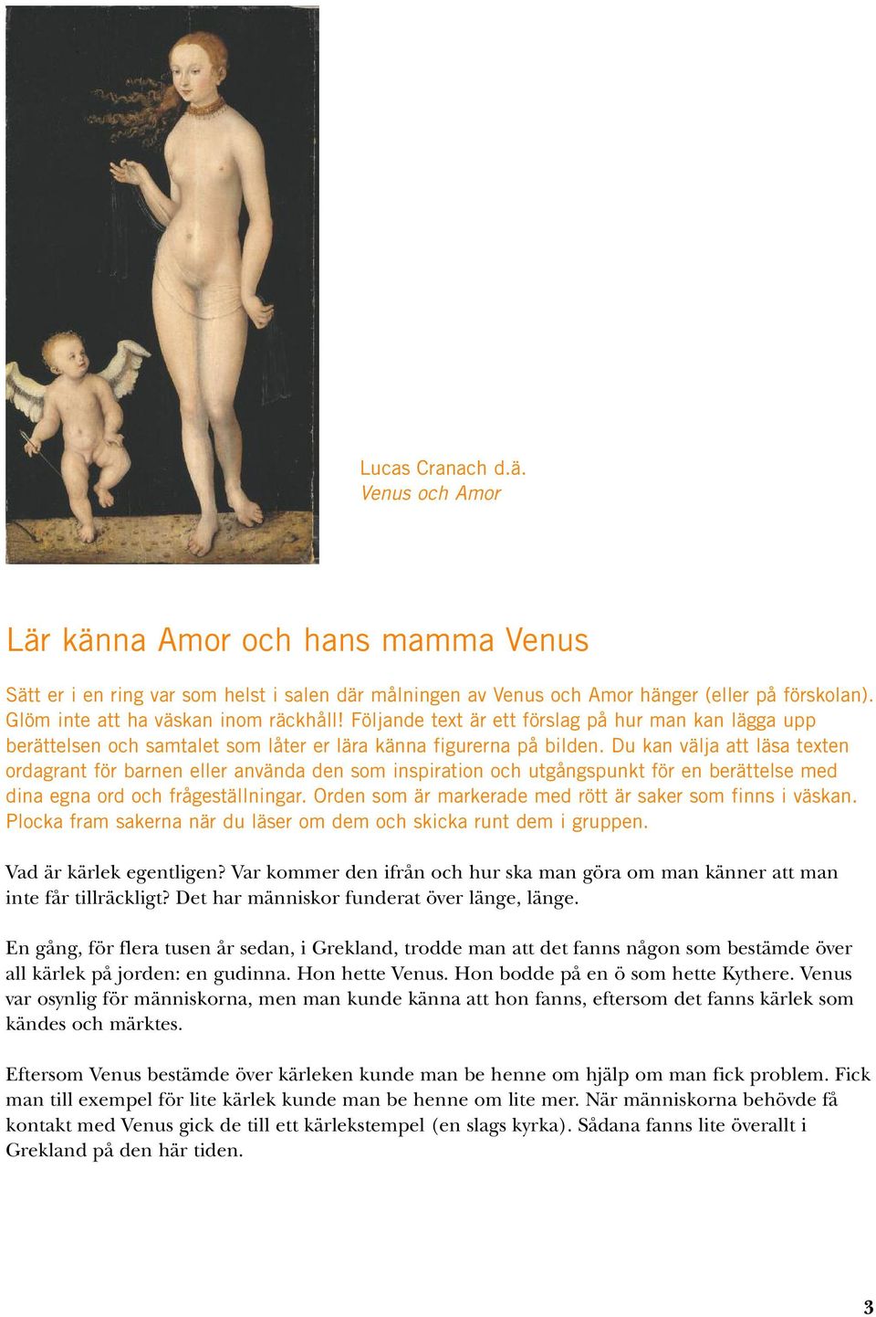 Du kan välja att läsa texten ordagrant för barnen eller använda den som inspiration och utgångspunkt för en berättelse med dina egna ord och frågeställningar.