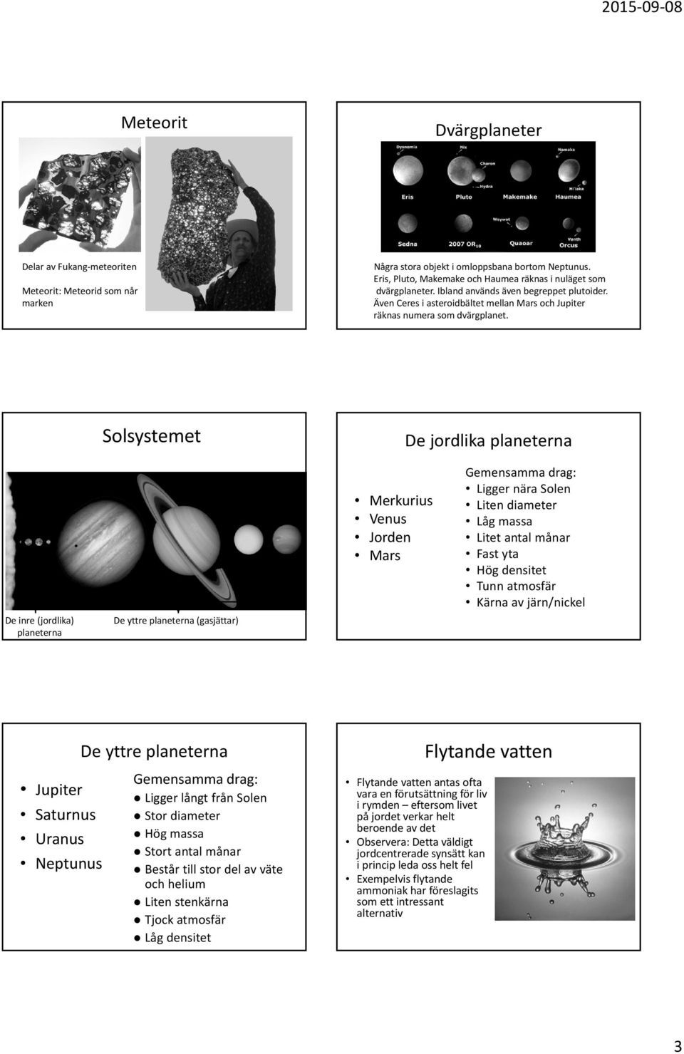 Solsystemet De jordlika planeterna De inre (jordlika) planeterna De yttre planeterna (gasjättar) Merkurius Venus Jorden Mars Gemensamma drag: Ligger nära Solen Liten diameter Låg massa Litet antal