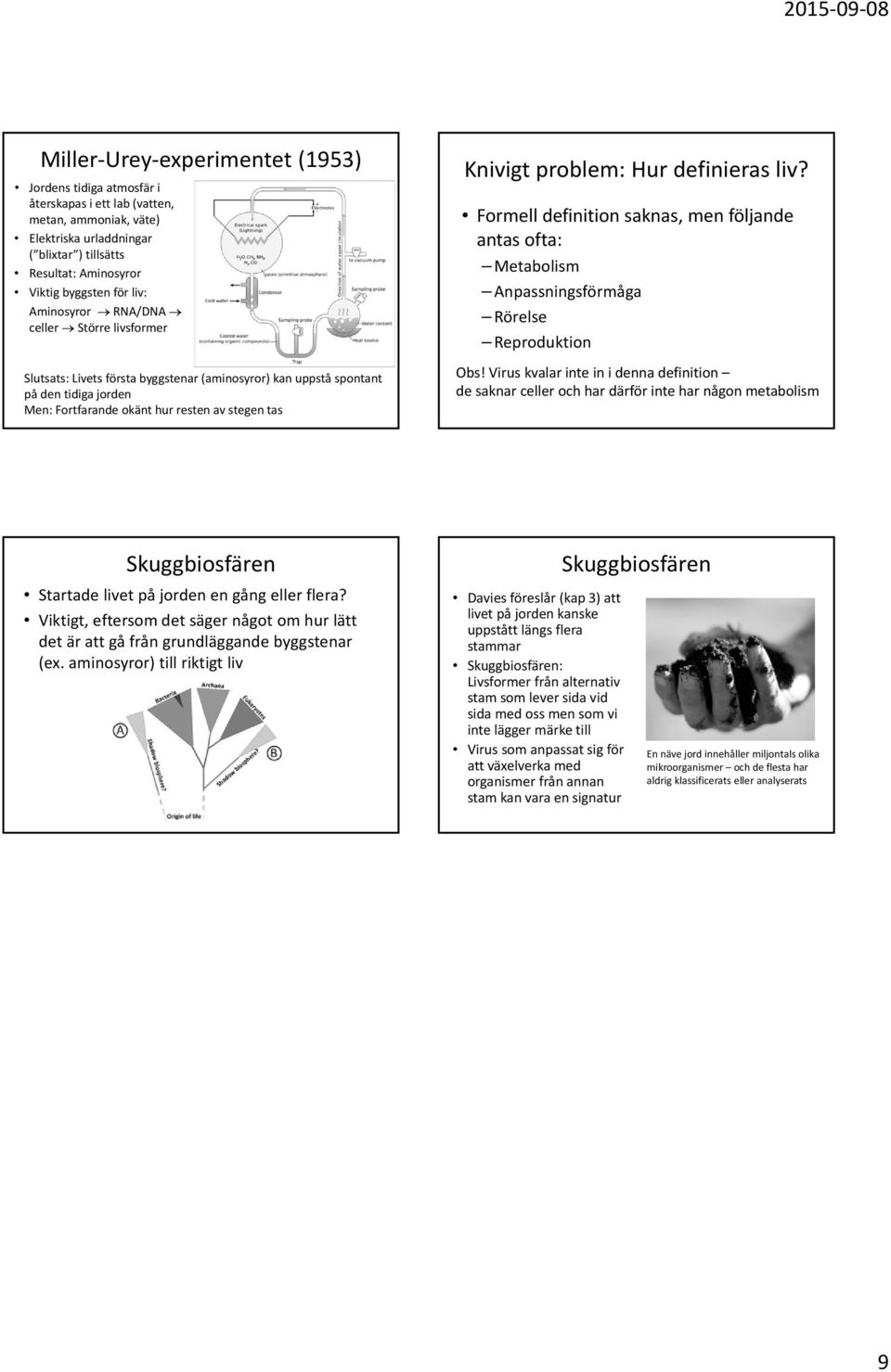 problem: Hur definieras liv? Formell definition saknas, men följande antas ofta: Metabolism Anpassningsförmåga Rörelse Reproduktion Obs!