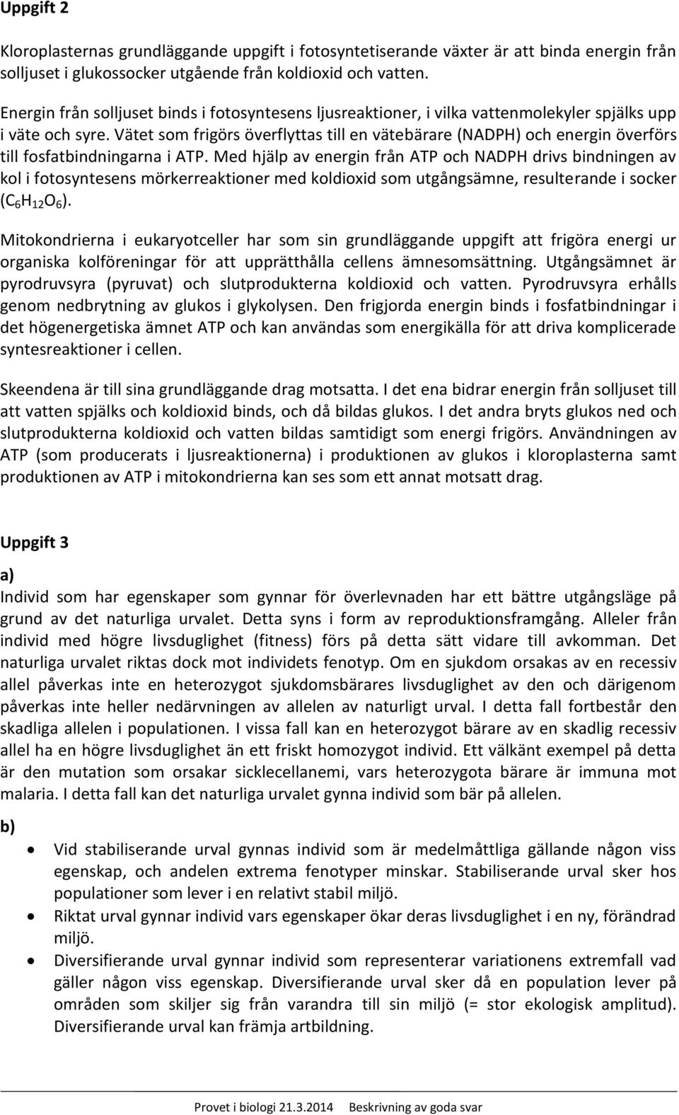 Vätet som frigörs överflyttas till en vätebärare (NADPH) och energin överförs till fosfatbindningarna i ATP.