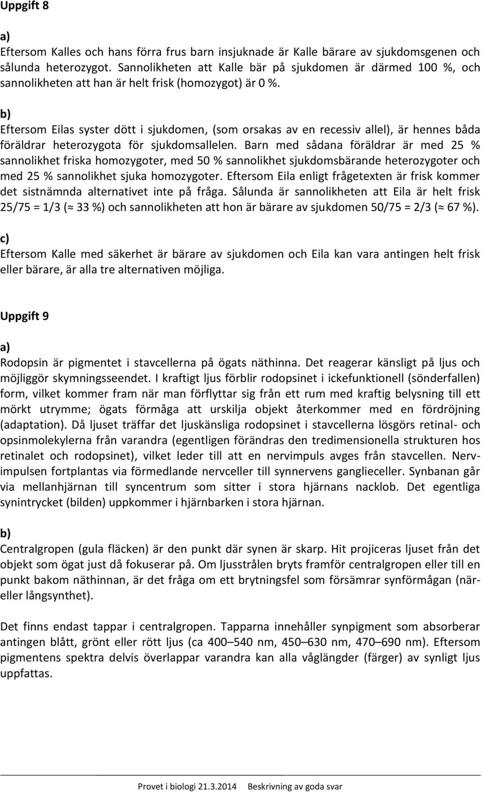 Eftersom Eilas syster dött i sjukdomen, (som orsakas av en recessiv allel), är hennes båda föräldrar heterozygota för sjukdomsallelen.