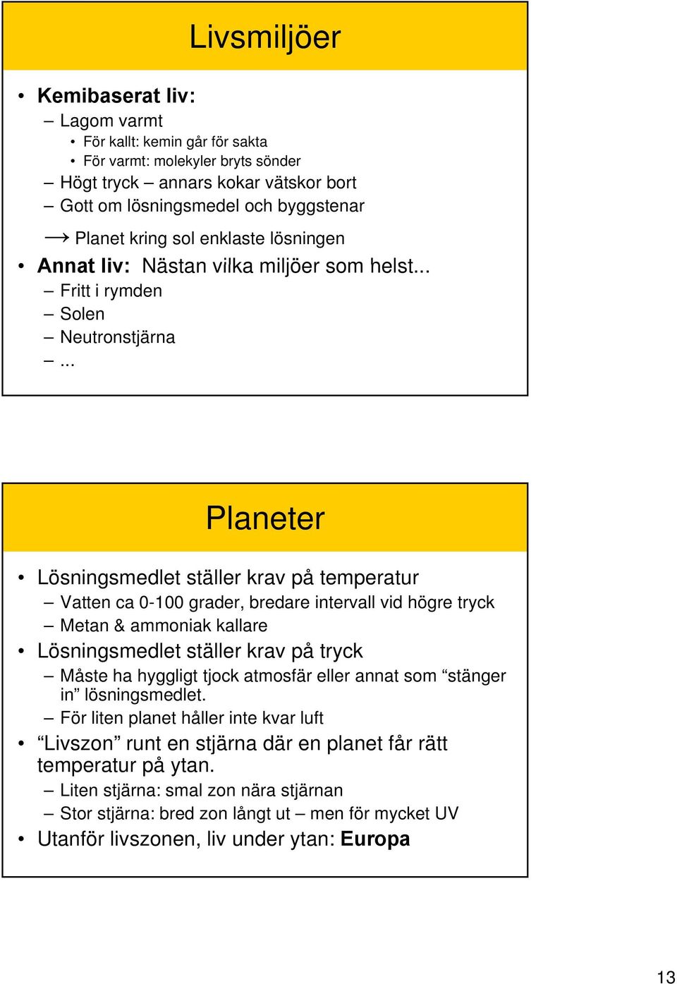 .. Planeter Lösningsmedlet ställer krav på temperatur Vatten ca 0-100 grader, bredare intervall vid högre tryck Metan & ammoniak kallare Lösningsmedlet ställer krav på tryck Måste ha hyggligt