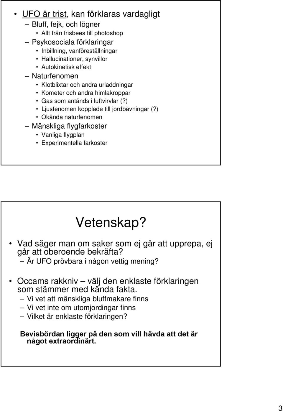 ) Okända naturfenomen Mänskliga flygfarkoster Vanliga flygplan Experimentella farkoster Vetenskap? Vad säger man om saker som ej går att upprepa, ej går att oberoende bekräfta?