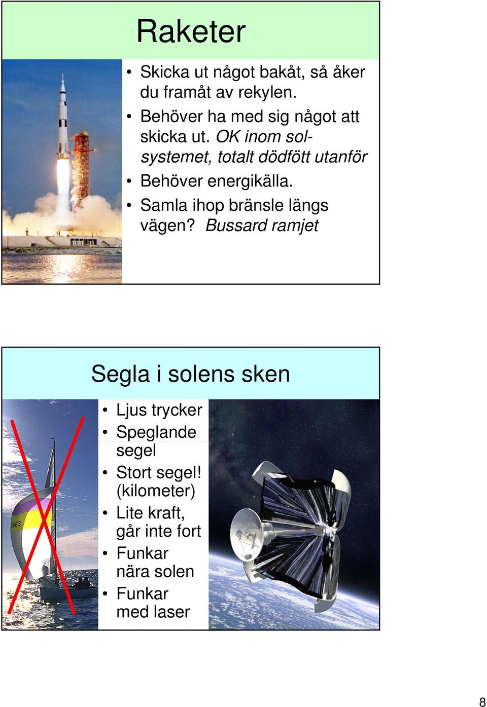 OK inom solsystemet, totalt dödfött utanför Behöver energikälla.