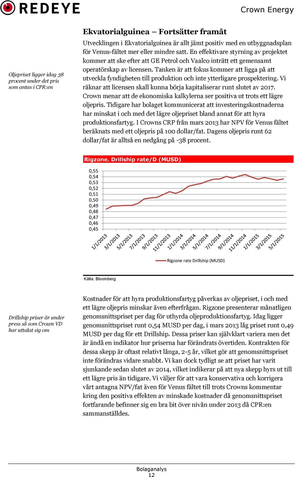 Tanken är att fokus kommer att ligga på att utveckla fyndigheten till produktion och inte ytterligare prospektering. Vi räknar att licensen skall kunna börja kapitaliserar runt slutet av 2017.