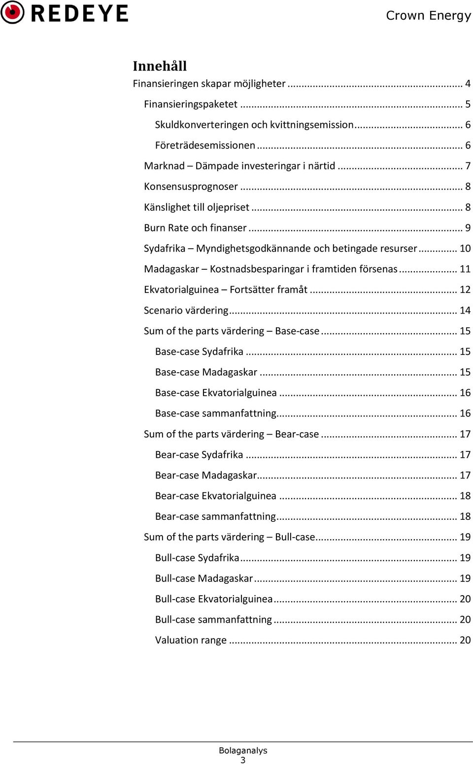 .. 11 Ekvatorialguinea Fortsätter framåt... 12 Scenario värdering... 14 Sum of the parts värdering Base-case... 15 Base-case Sydafrika... 15 Base-case Madagaskar... 15 Base-case Ekvatorialguinea.