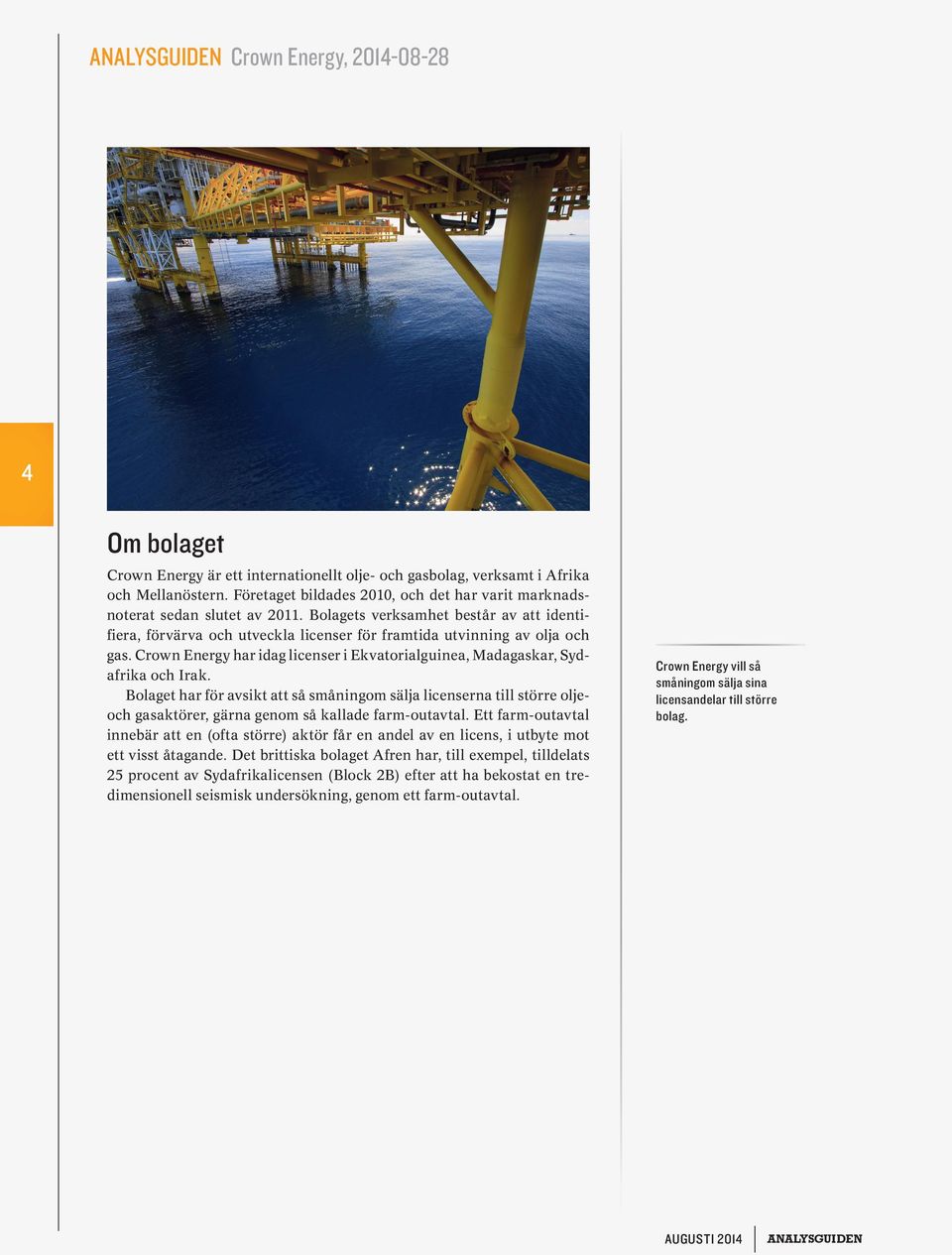 Crown Energy har idag licenser i Ekvatorialguinea, Madagaskar, Sydafrika och Irak.
