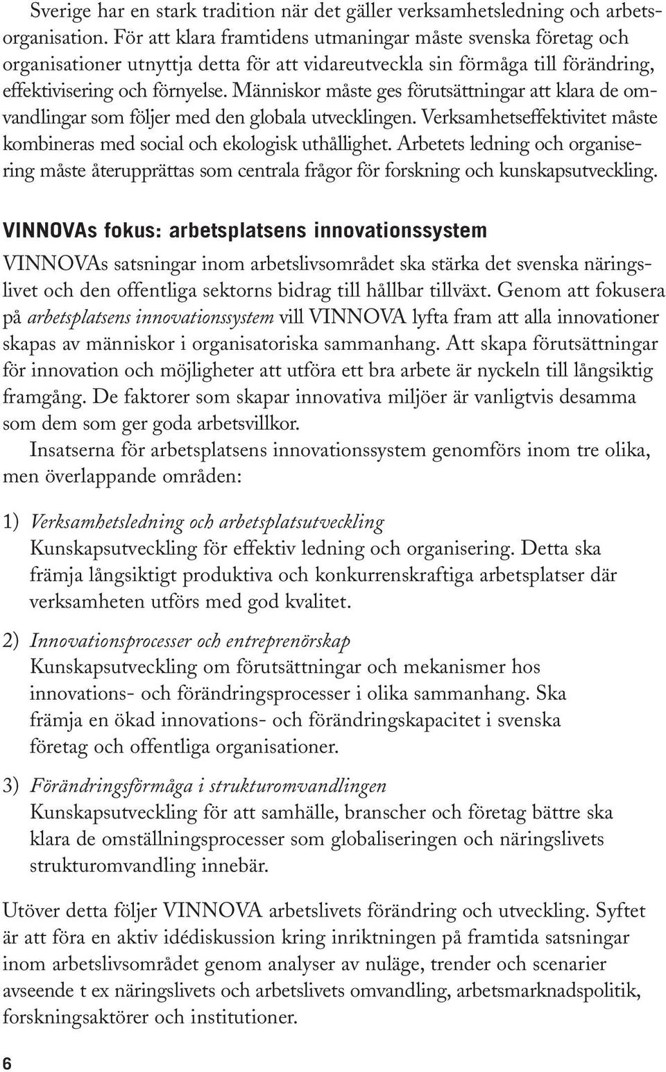 Människor måste ges förutsättningar att klara de omvandlingar som följer med den globala utvecklingen. Verksamhetseffektivitet måste kombineras med social och ekologisk uthållighet.