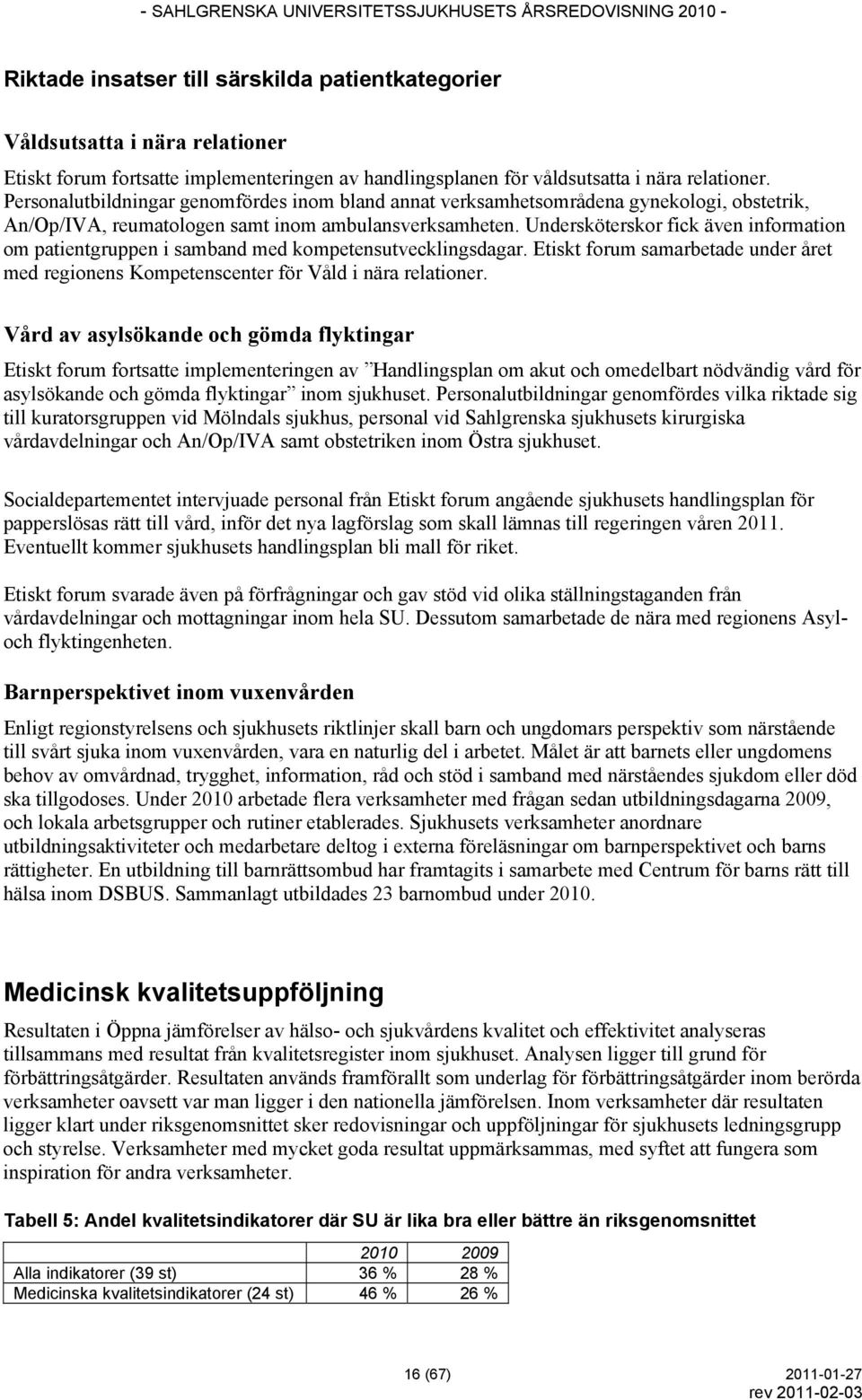 Undersköterskor fick även information om patientgruppen i samband med kompetensutvecklingsdagar. Etiskt forum samarbetade under året med regionens Kompetenscenter för Våld i nära relationer.