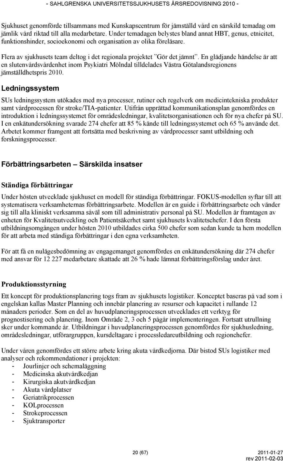 En glädjande händelse är att en slutenvårdsvårdenhet inom Psykiatri Mölndal tilldelades Västra Götalandsregionens jämställdhetspris 2010.