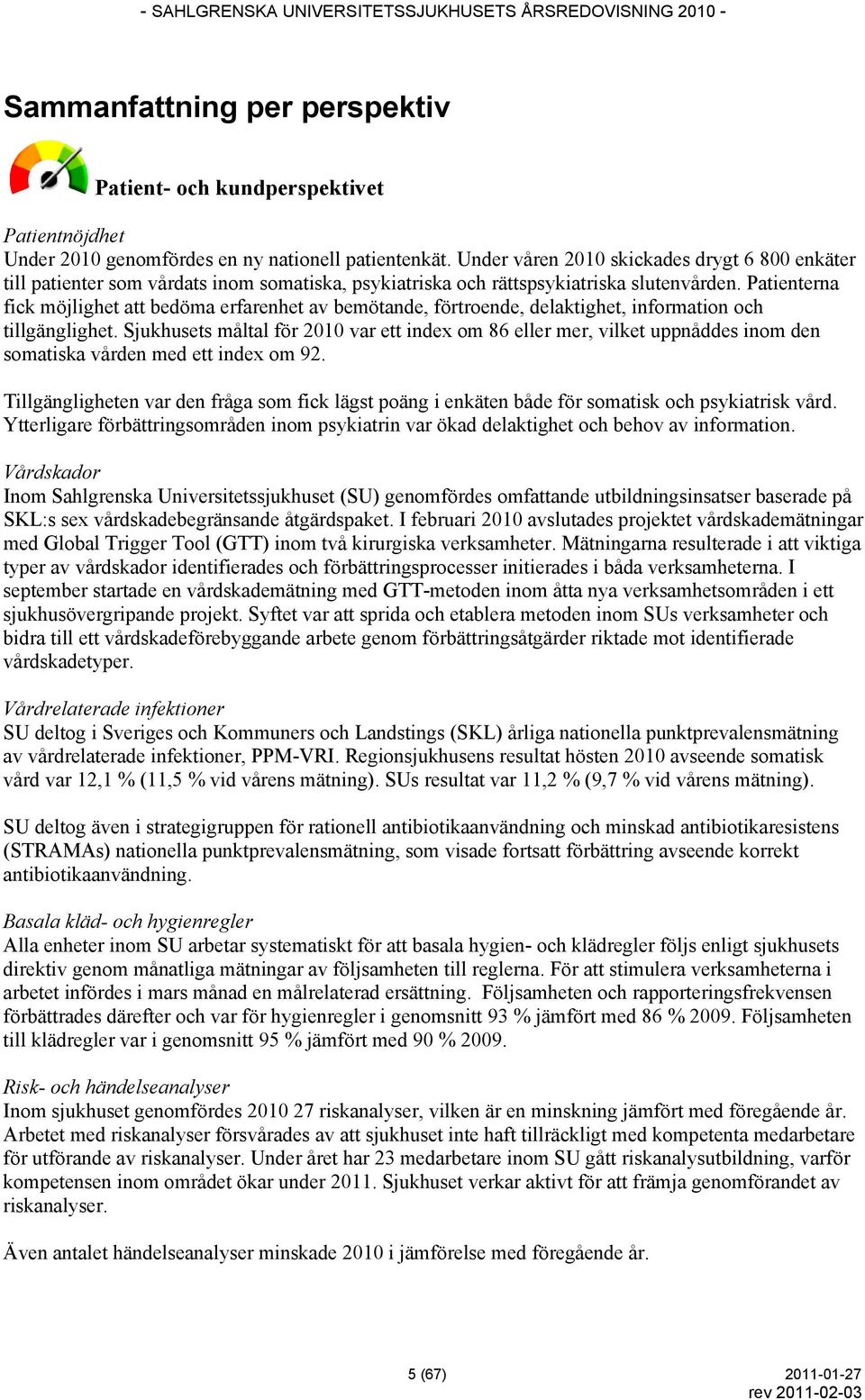 Patienterna fick möjlighet att bedöma erfarenhet av bemötande, förtroende, delaktighet, information och tillgänglighet.