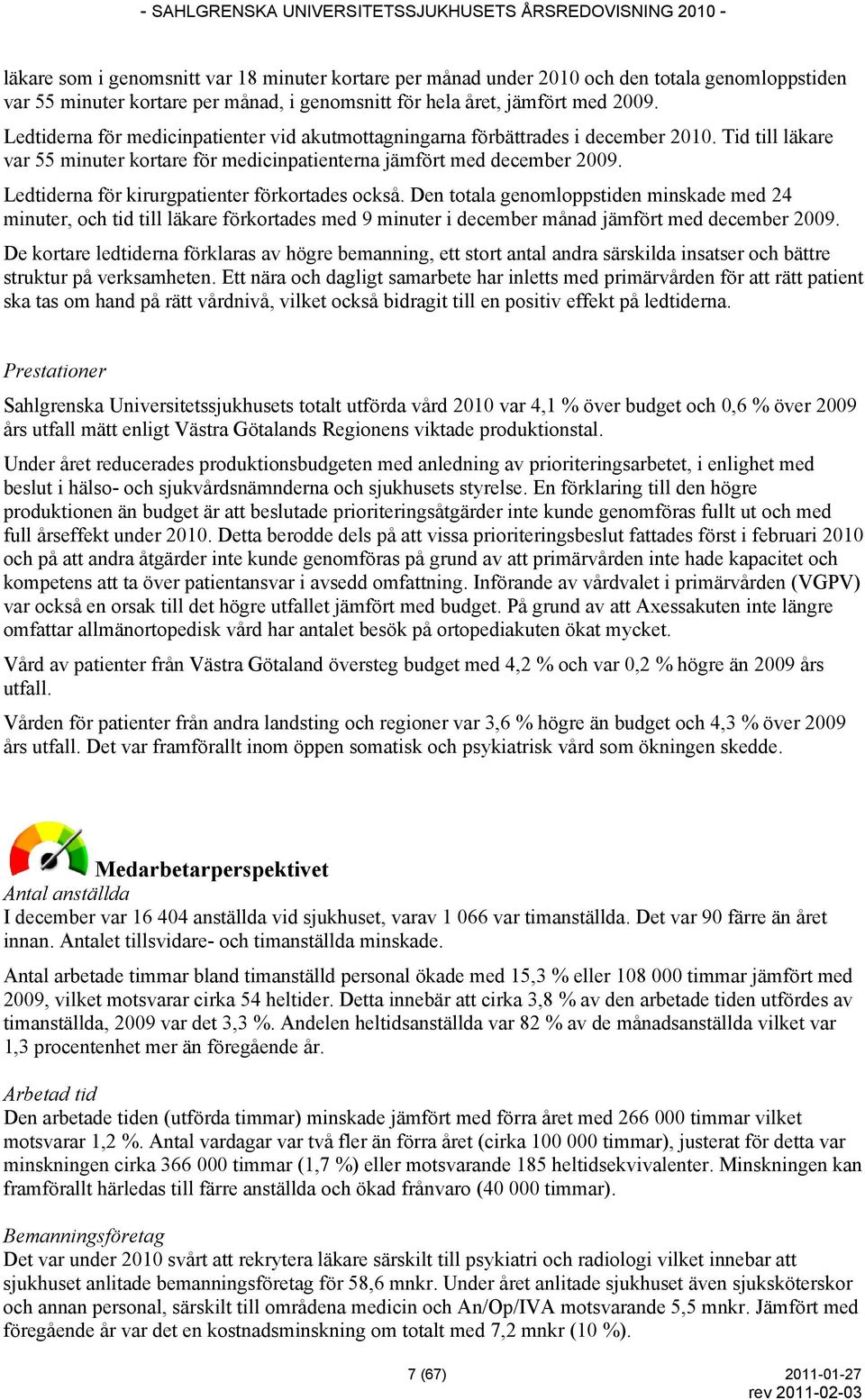 Ledtiderna för kirurgpatienter förkortades också. Den totala genomloppstiden minskade med 24 minuter, och tid till läkare förkortades med 9 minuter i december månad jämfört med december 2009.