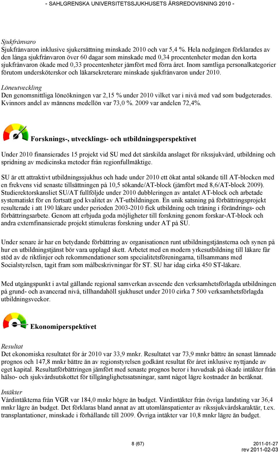 Inom samtliga personalkategorier förutom undersköterskor och läkarsekreterare minskade sjukfrånvaron under 2010.