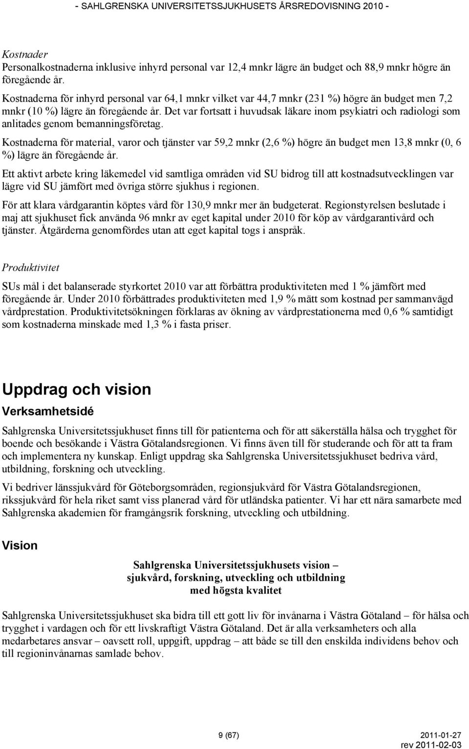 Det var fortsatt i huvudsak läkare inom psykiatri och radiologi som anlitades genom bemanningsföretag.