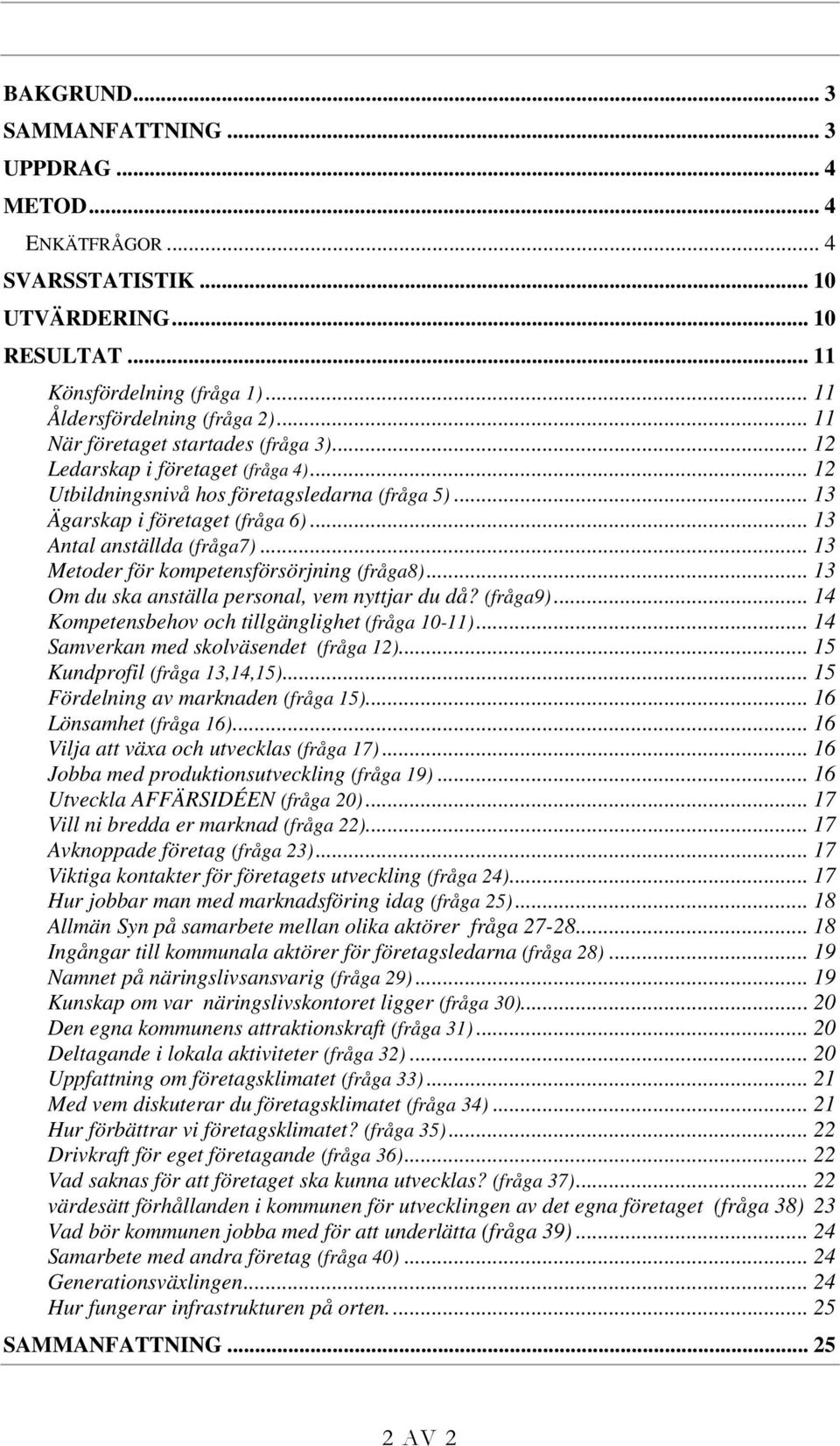 .. 13 Metoder för kompetensförsörjning (fråga8)... 13 Om du ska anställa personal, vem nyttjar du då? (fråga9)... 14 Kompetensbehov och tillgänglighet (fråga 1-11).